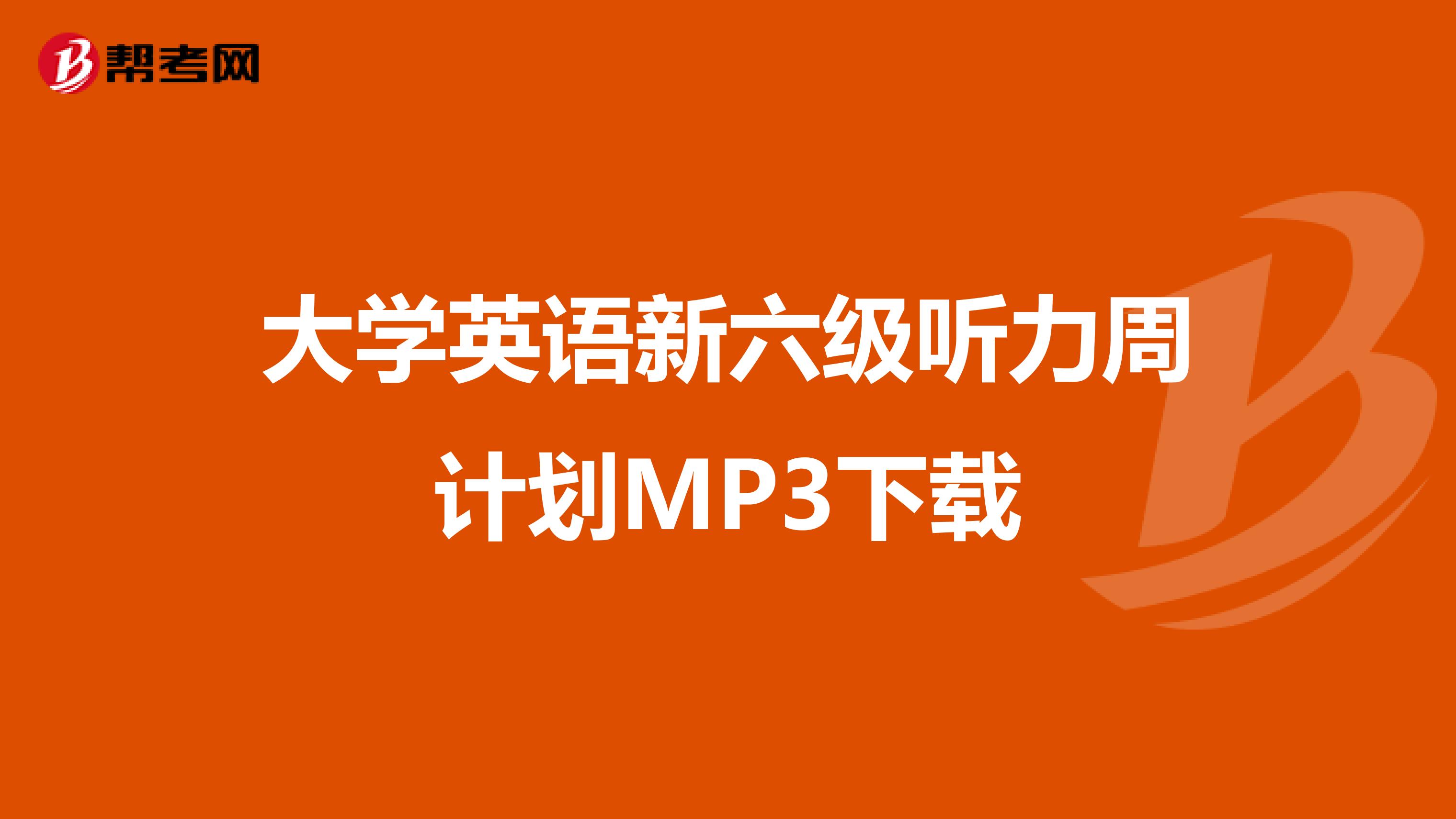 大學英語新六級聽力周計劃mp3下載_專四專八考試_幫考網