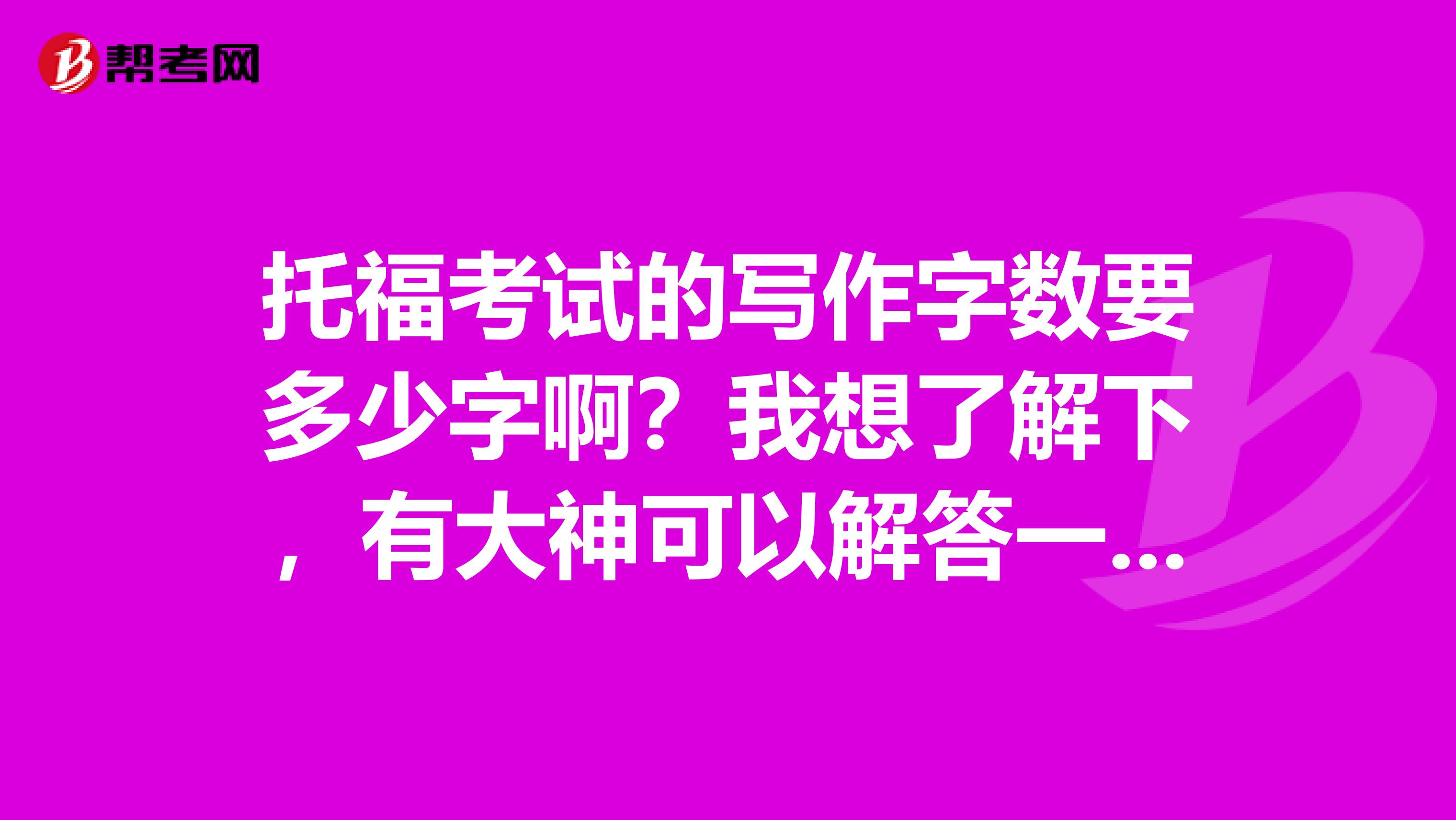 托福考试的写作字数要多少字啊?我想了解下,有大神可以解答一下吗?