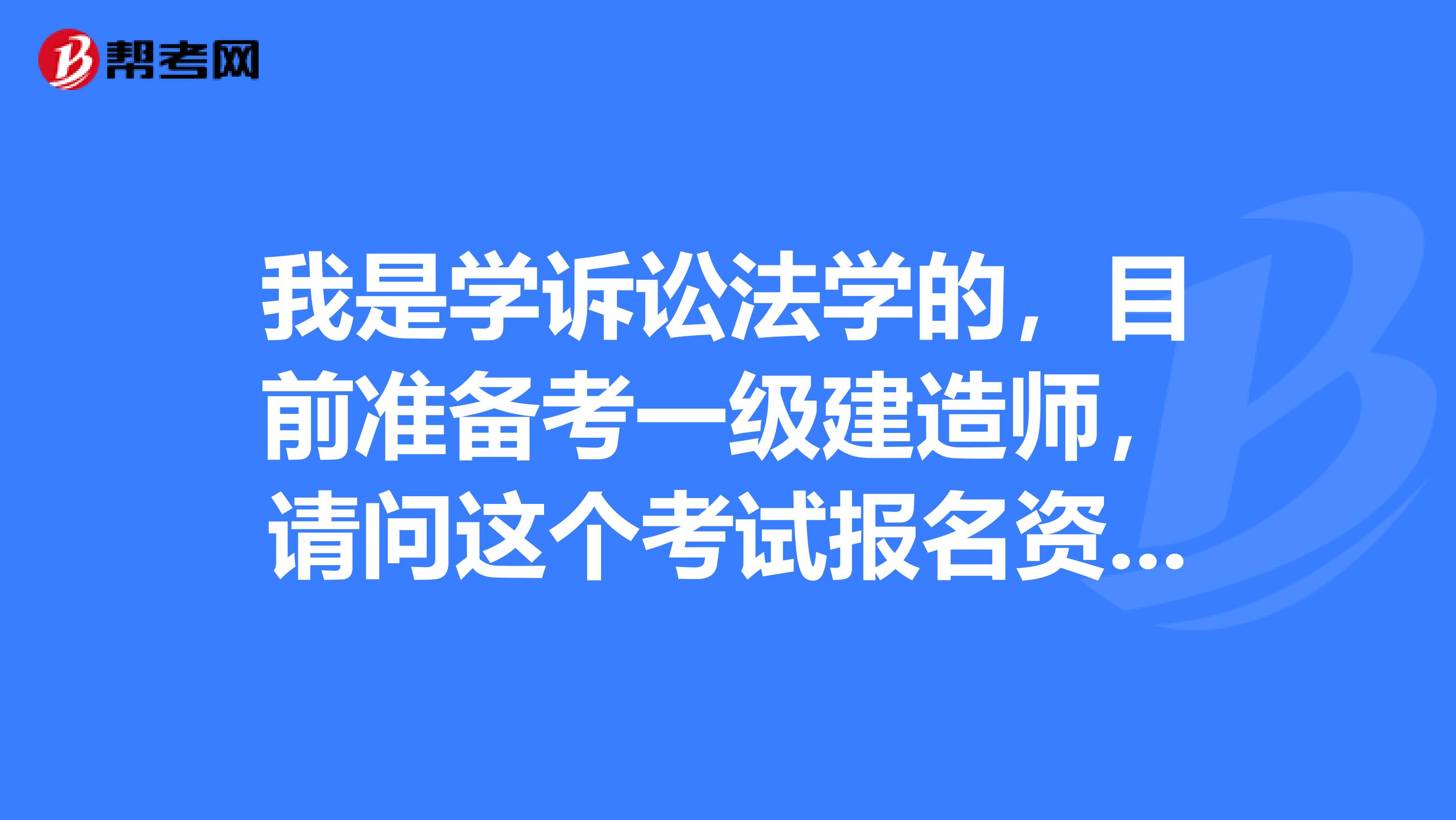 我是学诉讼法学的,目前准备考一级建造师,请问这个考试报名资格审核方式有哪些?