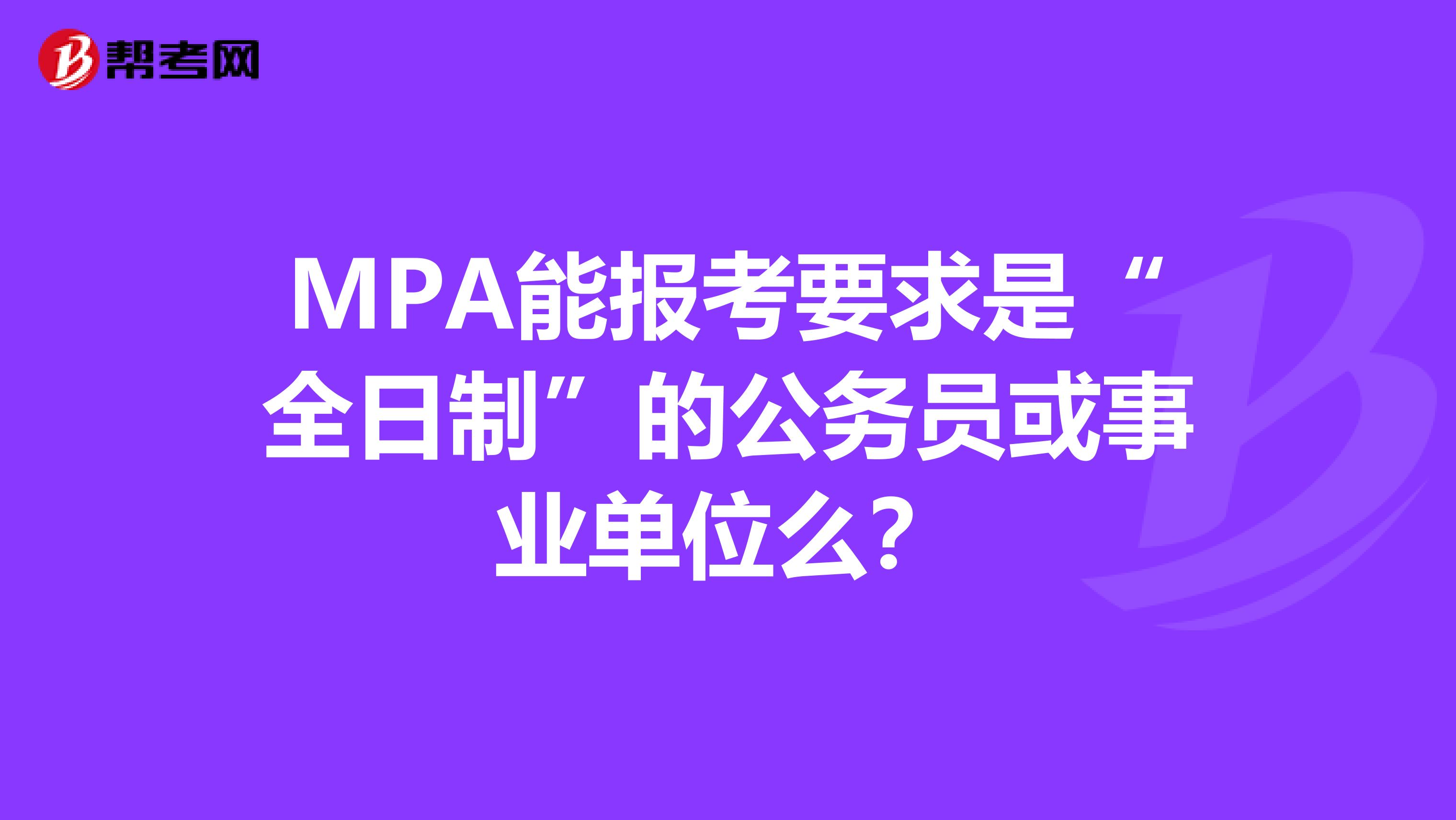 MPA能报考要求是“全日制”的公务员或事业单位么?