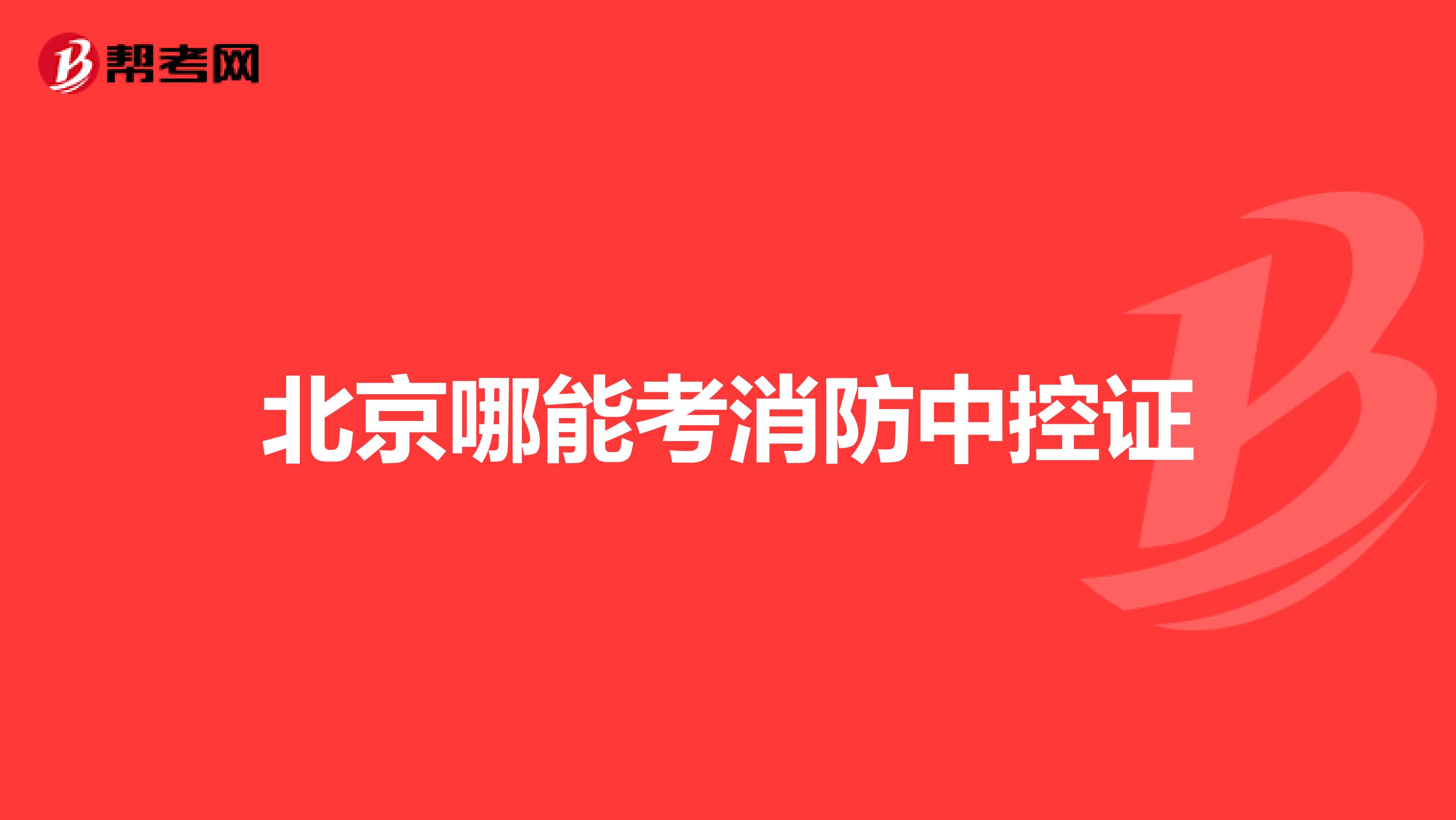 北京哪能考消防中控证