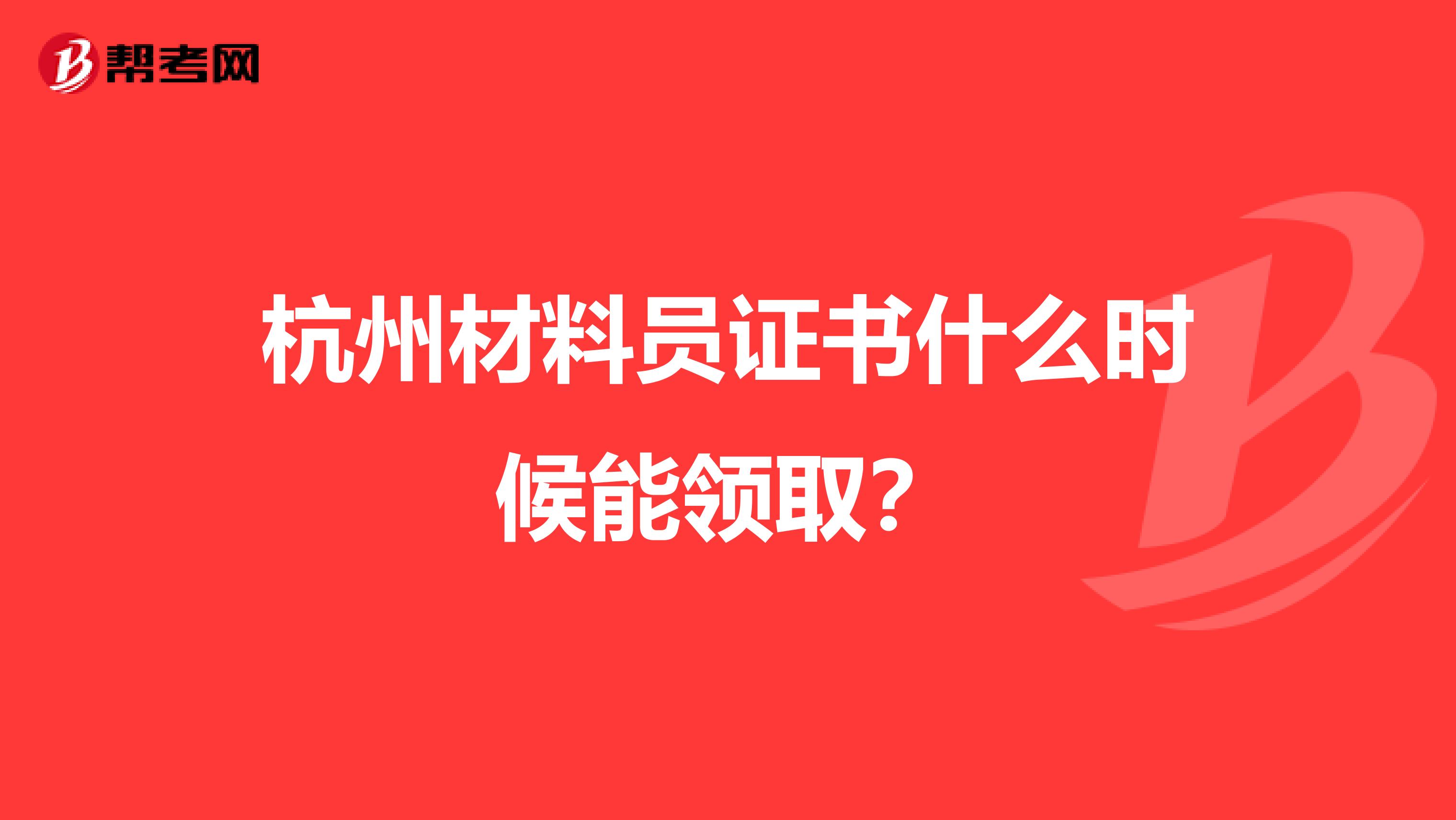 杭州材料员证书什么时候能领取?