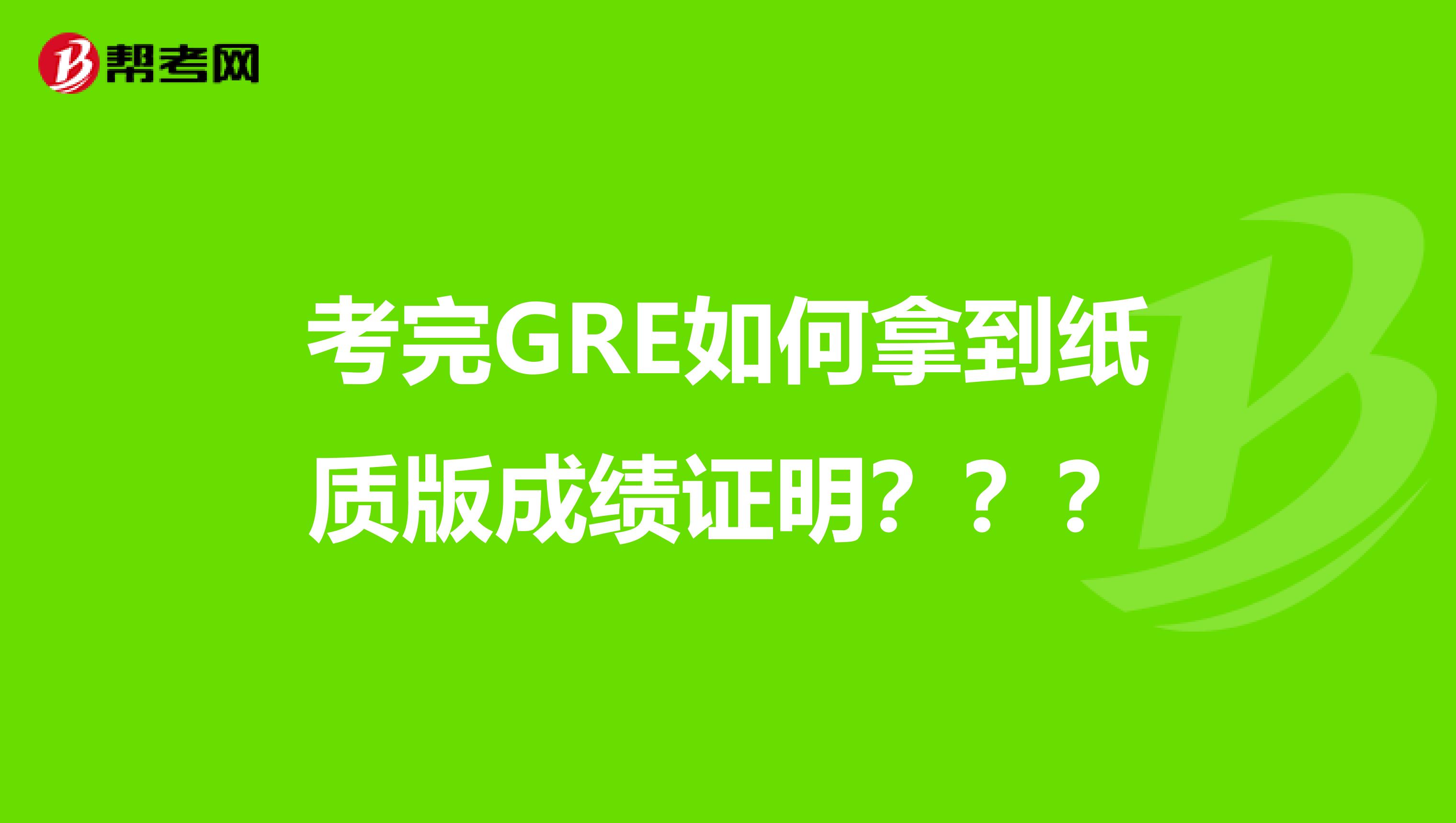 考完GRE如何拿到纸质版成绩证明？？？