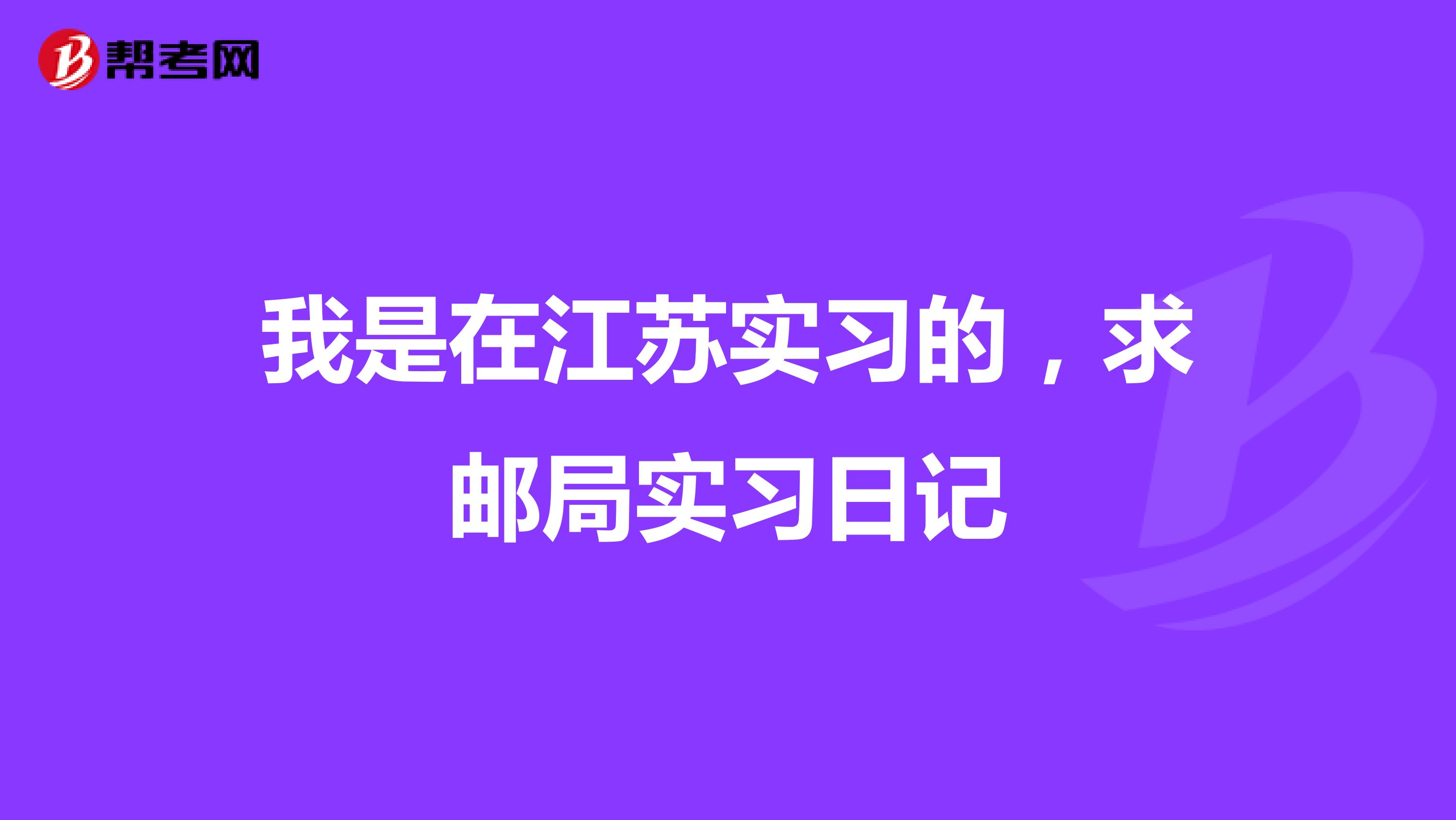 我是在江苏实习的，求邮局实习日记