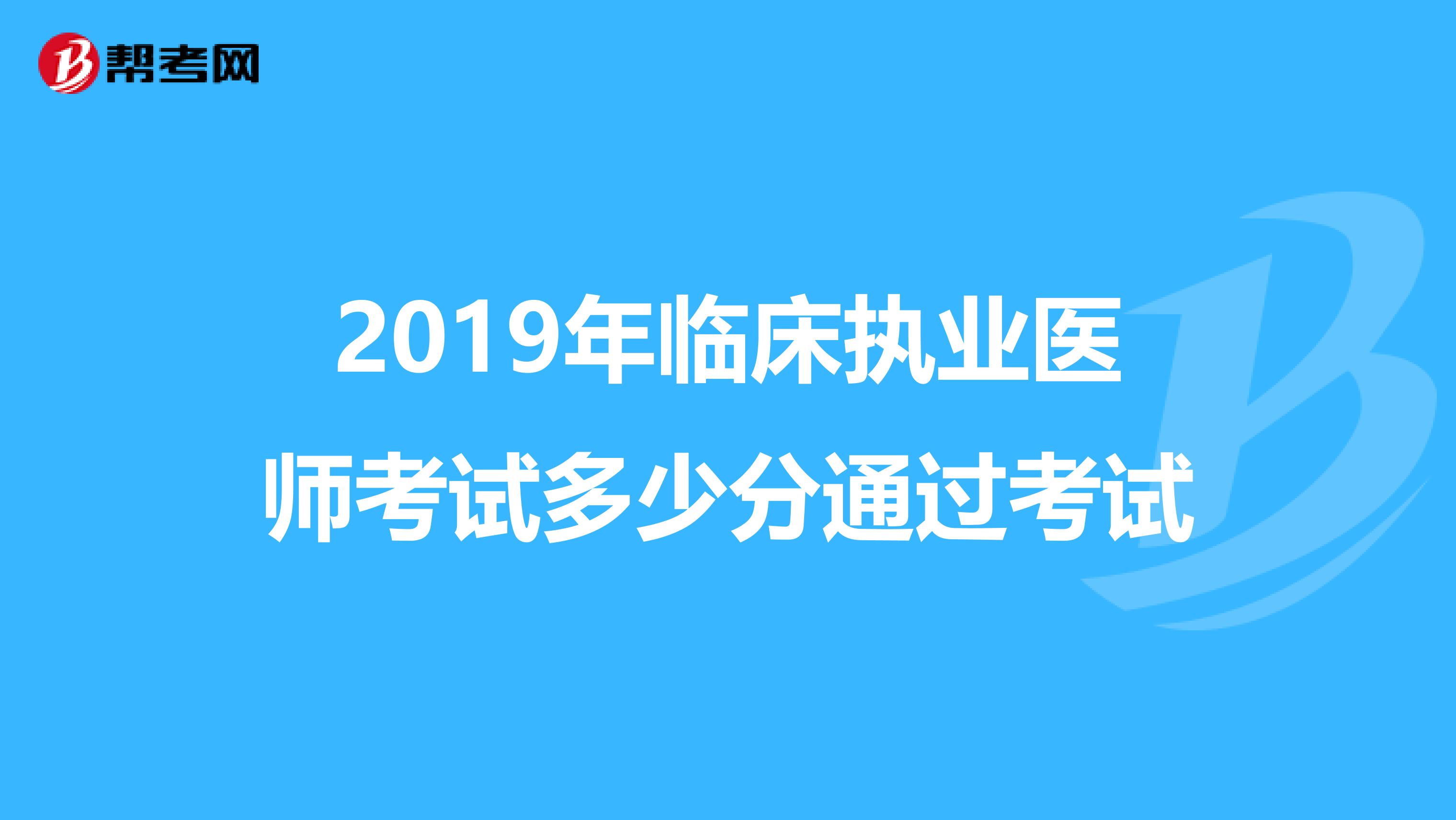 2019年临床执业医师考试多少分通过考试