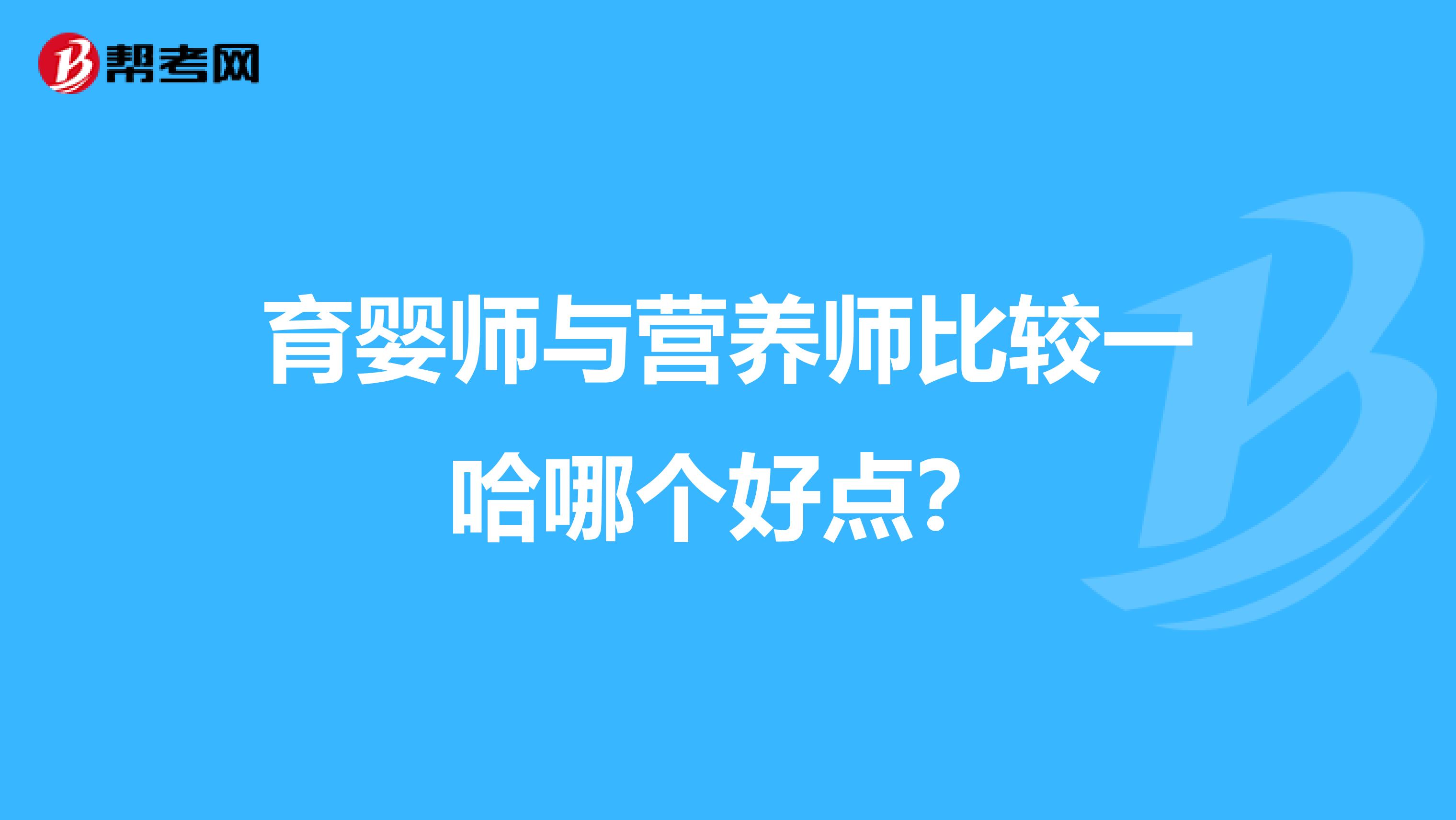 育婴师与营养师比较一哈哪个好点？