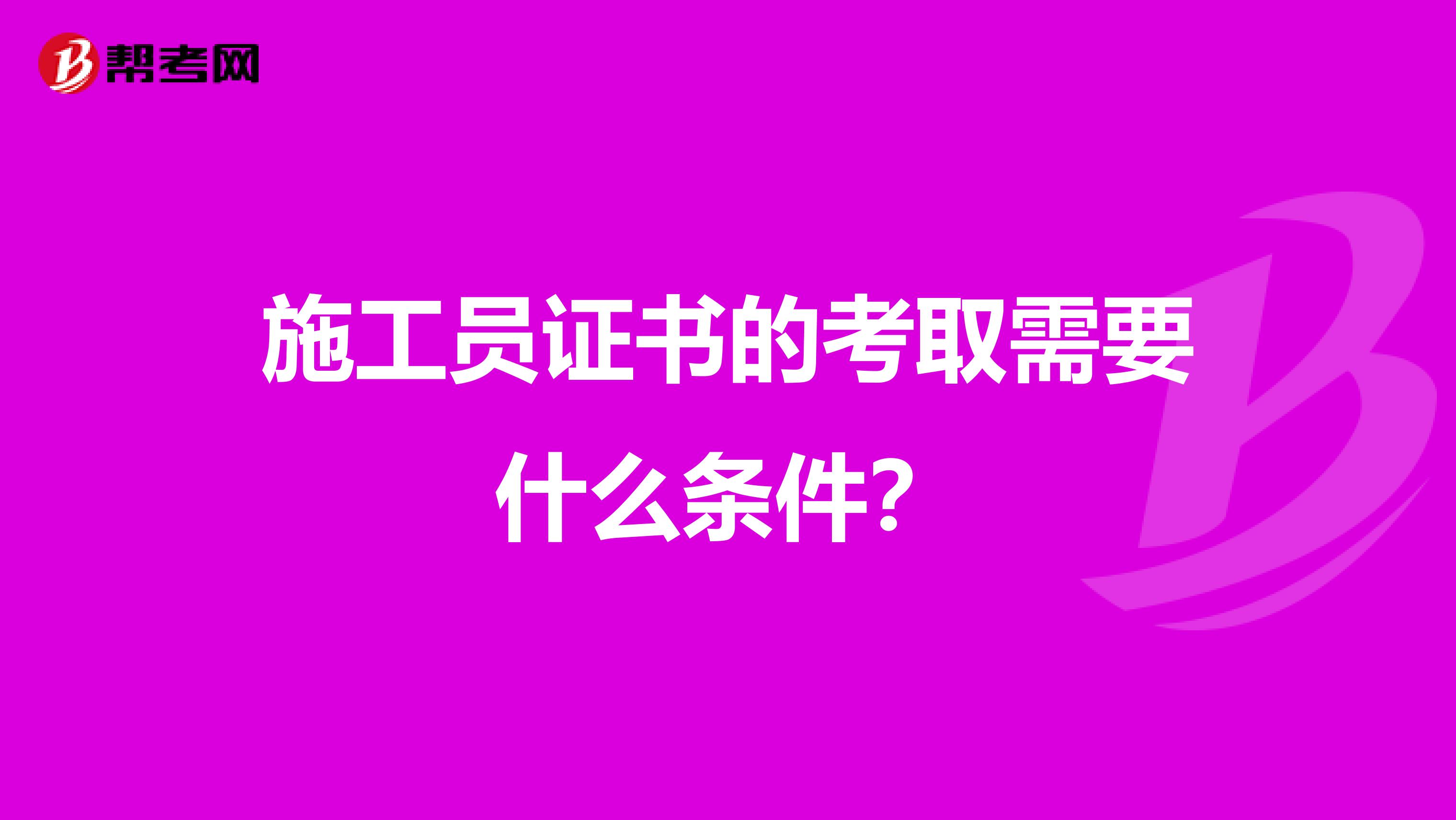 施工员证书的考取需要什么条件?