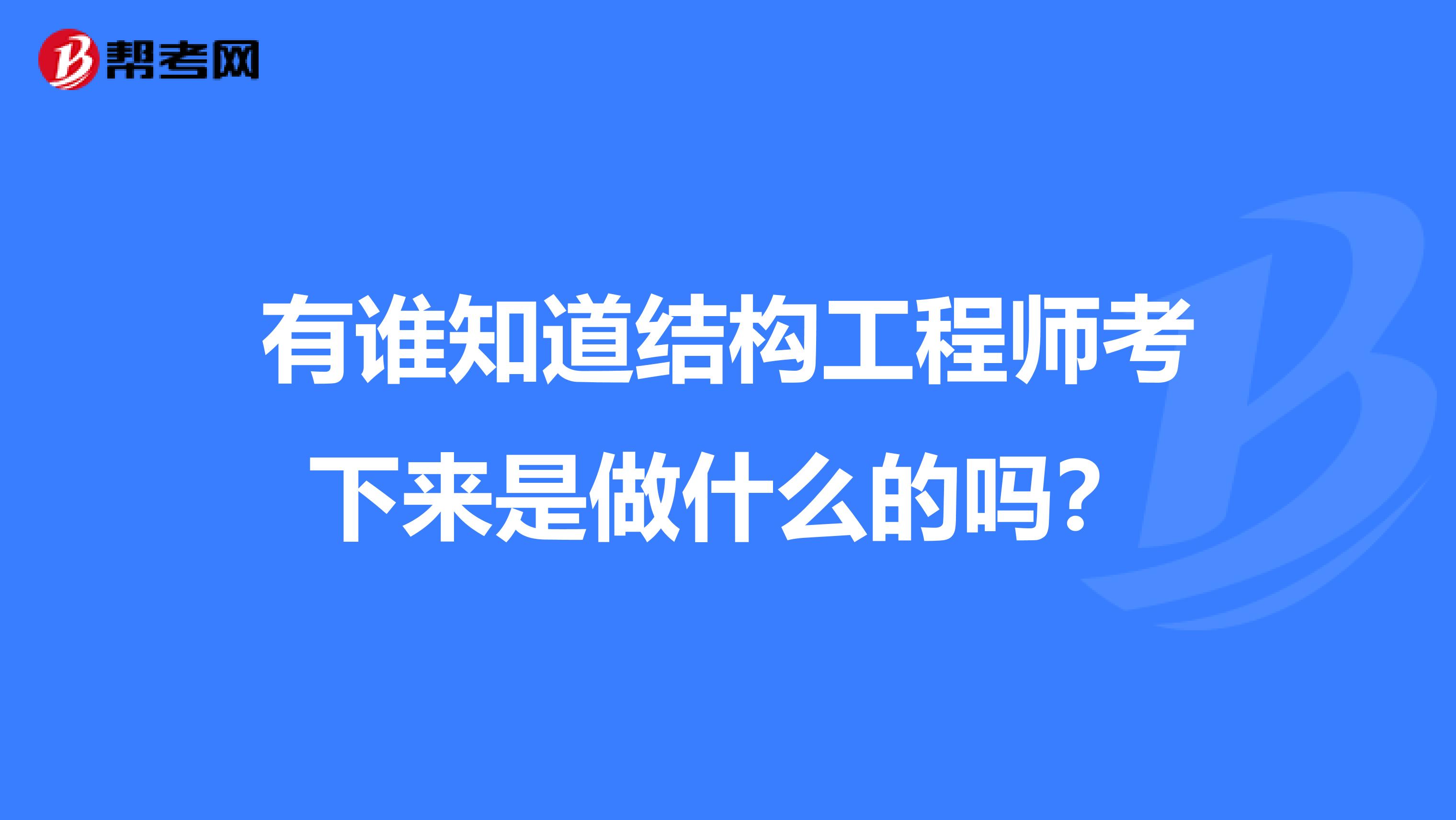 有谁知道结构工程师考下来是做什么的吗？