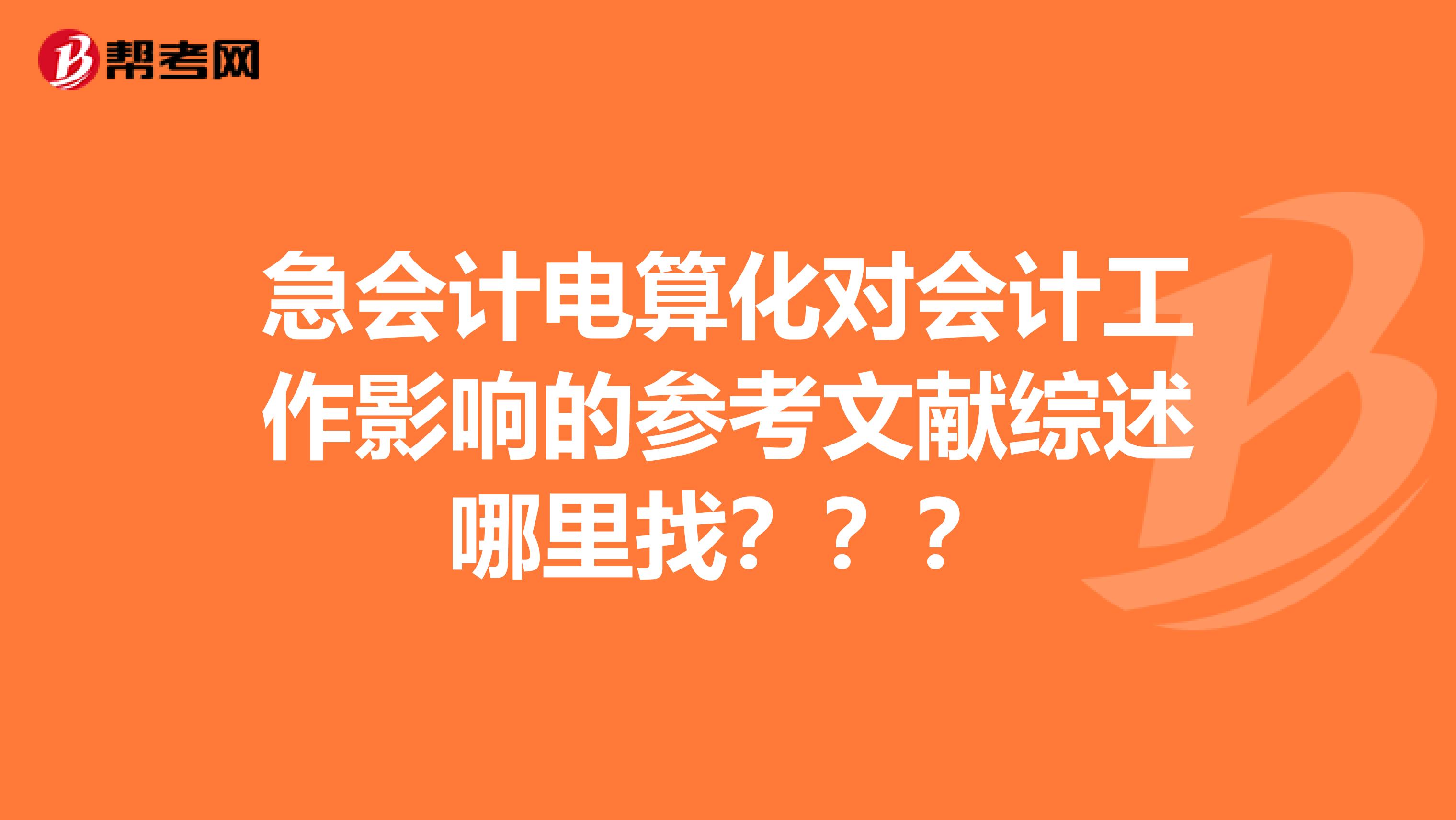 急会计电算化对会计工作影响的参考文献综述哪里找？？？
