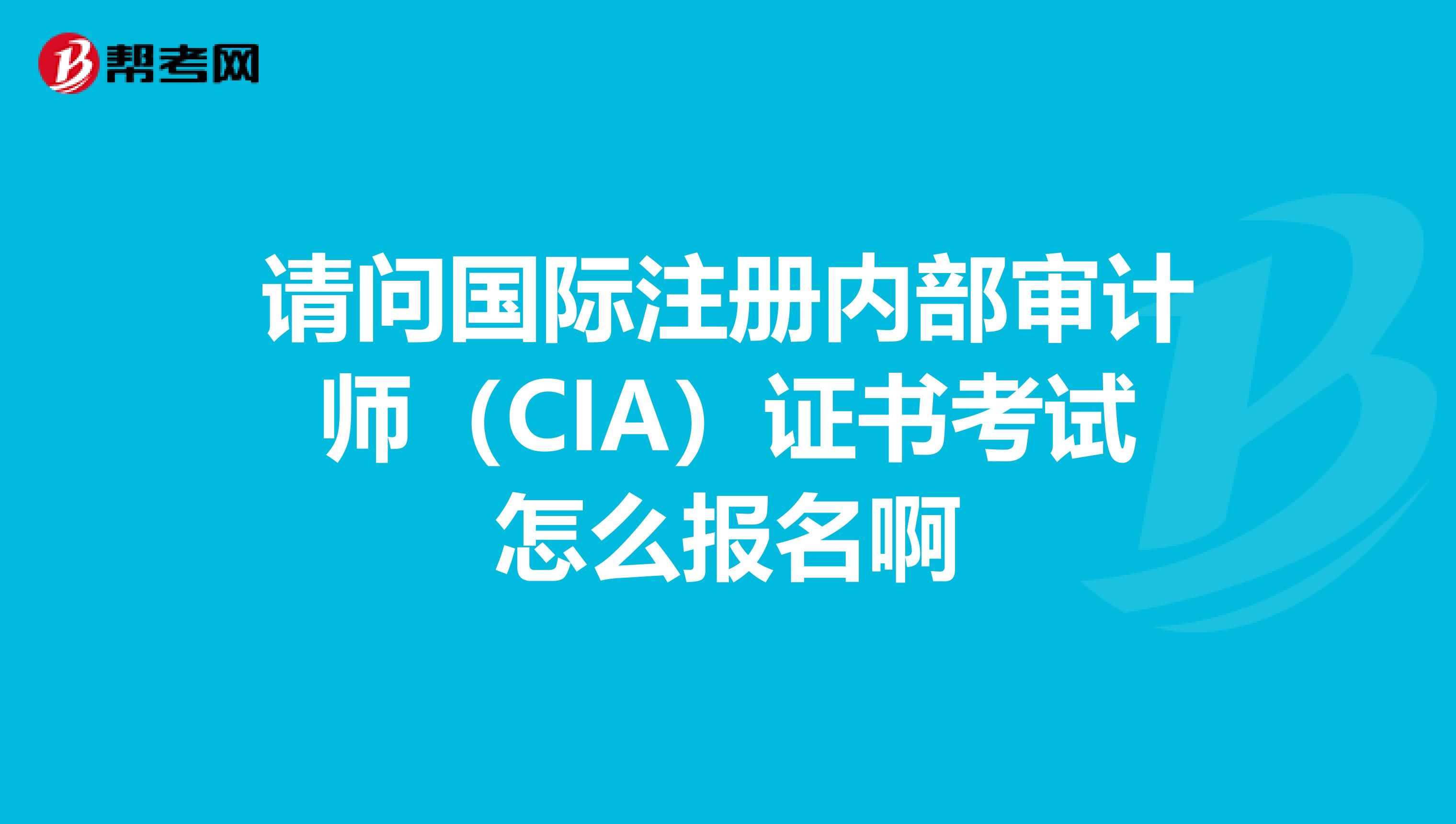 請問國際注冊內部審計師(CIA)證書考試怎么報名啊