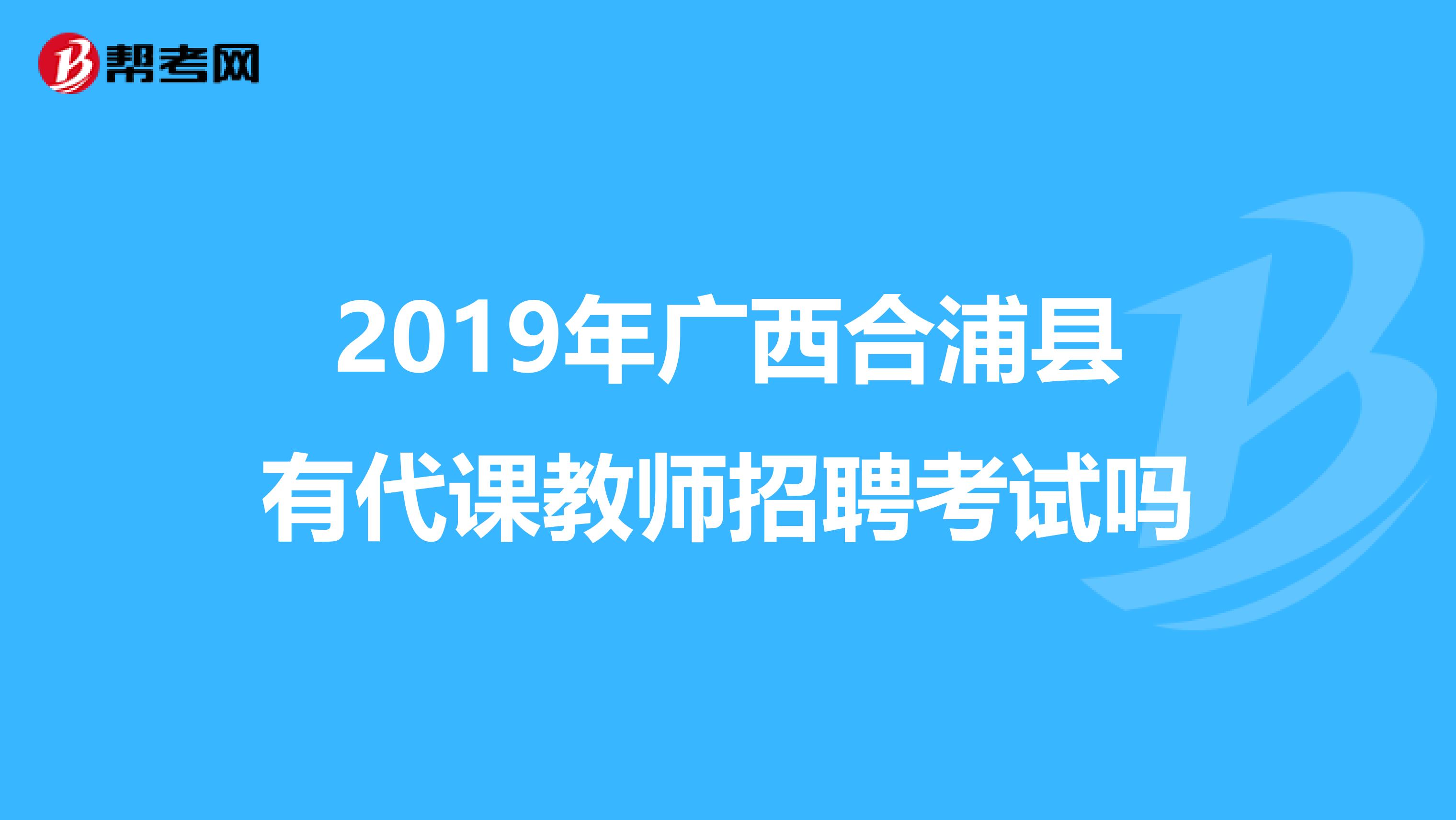 2019年广西合浦县有代课教师招聘考试吗