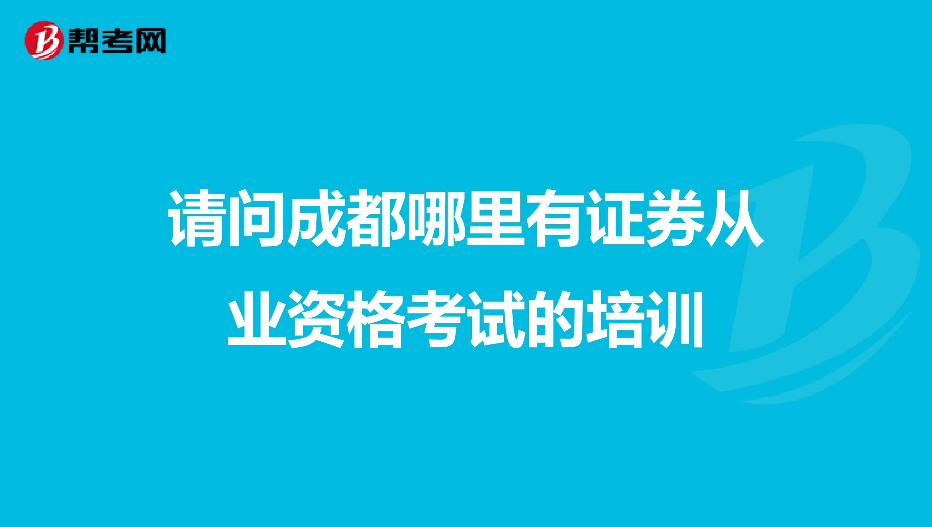 请问成都哪里有证券从业资格考试的培训