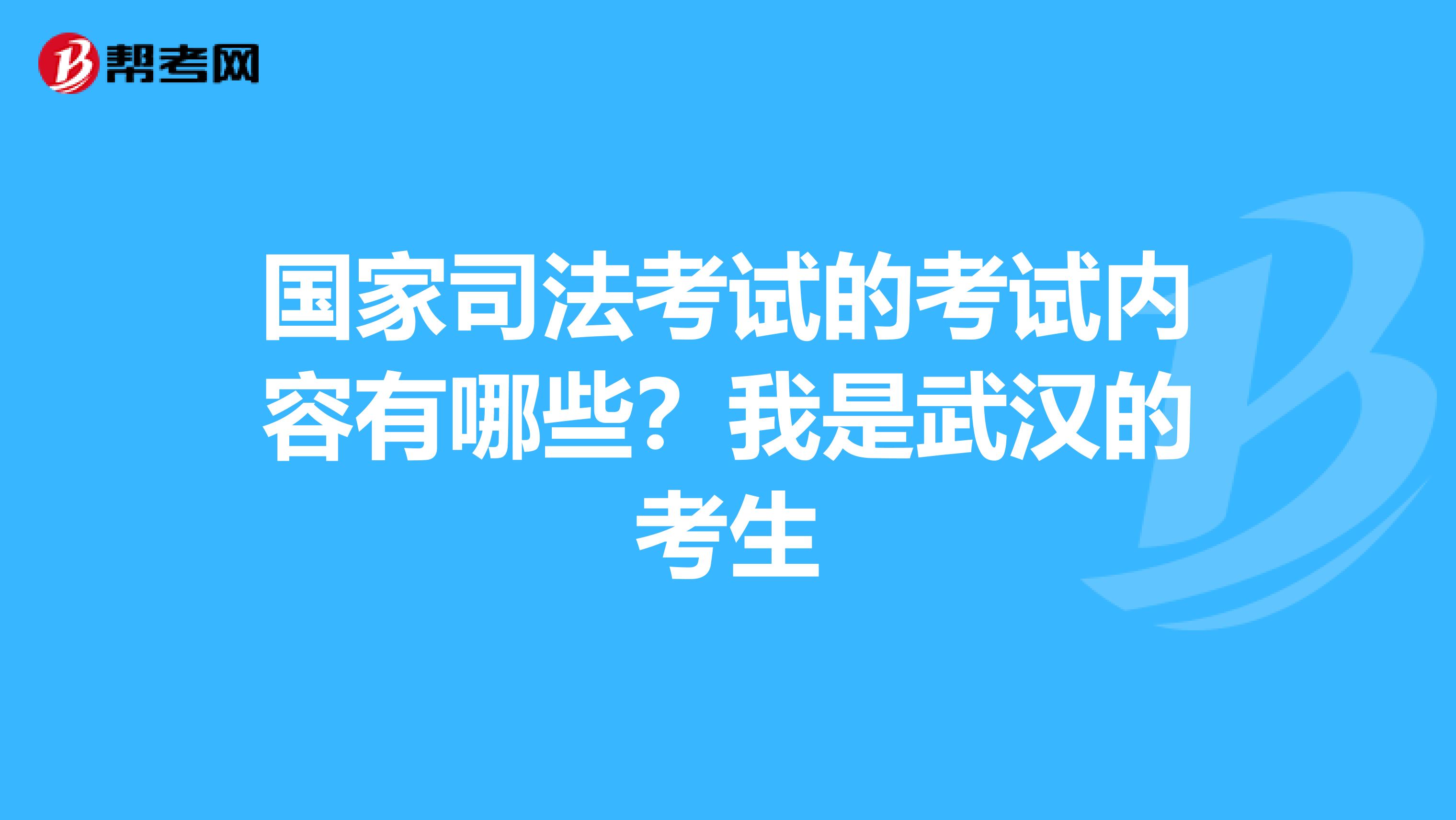 國(guó)家司法考試的考試內(nèi)容有哪些?我是武漢的考生