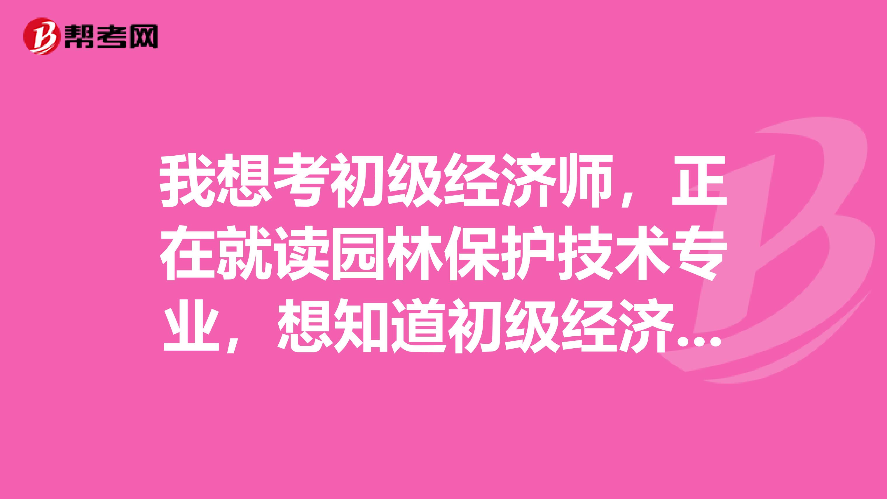 我想考初级经济师，正在就读园林保护技术专业，想知道初级经济师考试要怎么备考？哪位说一下吧？