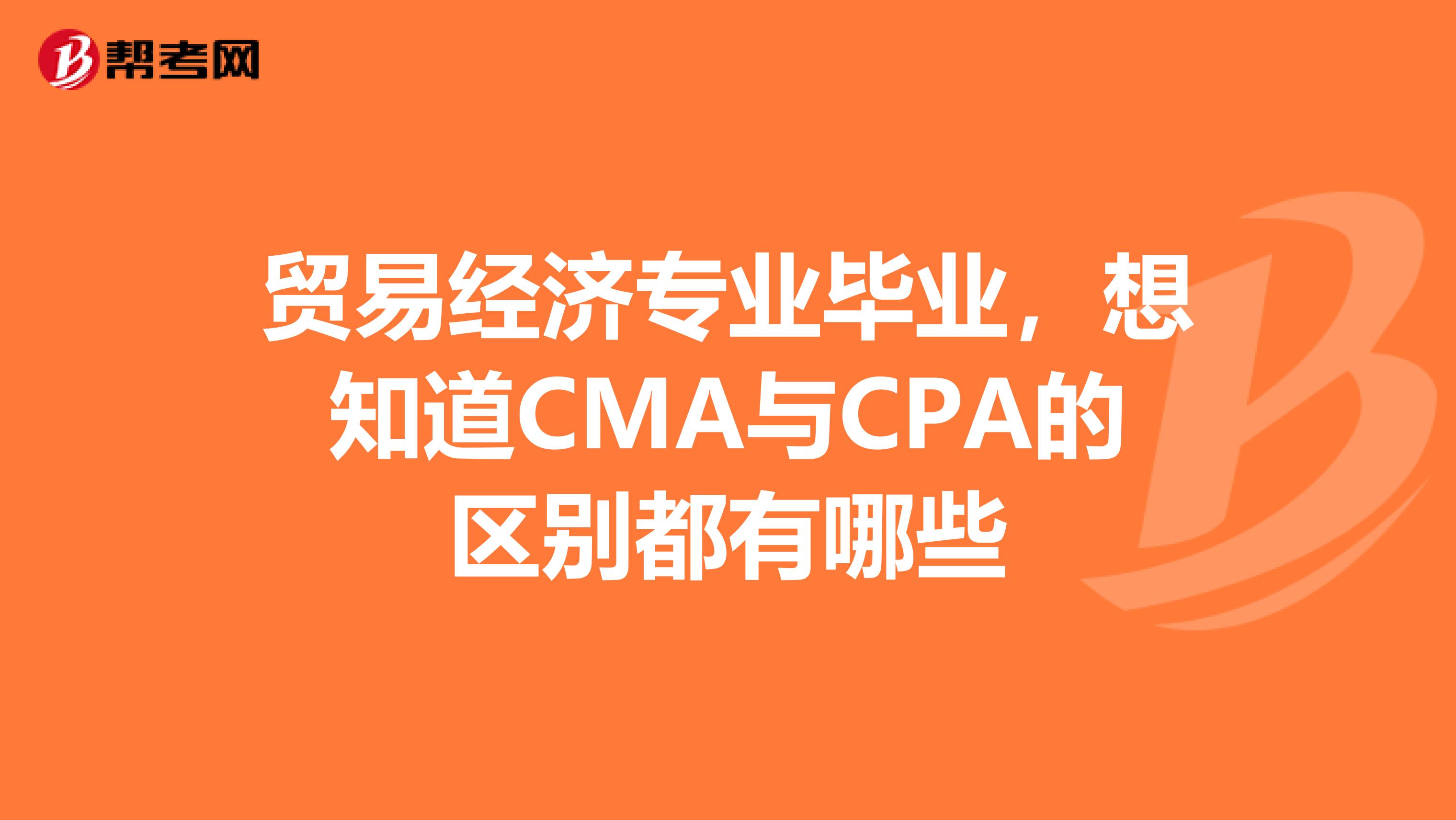 贸易经济专业毕业，想知道CMA与CPA的区别都有哪些