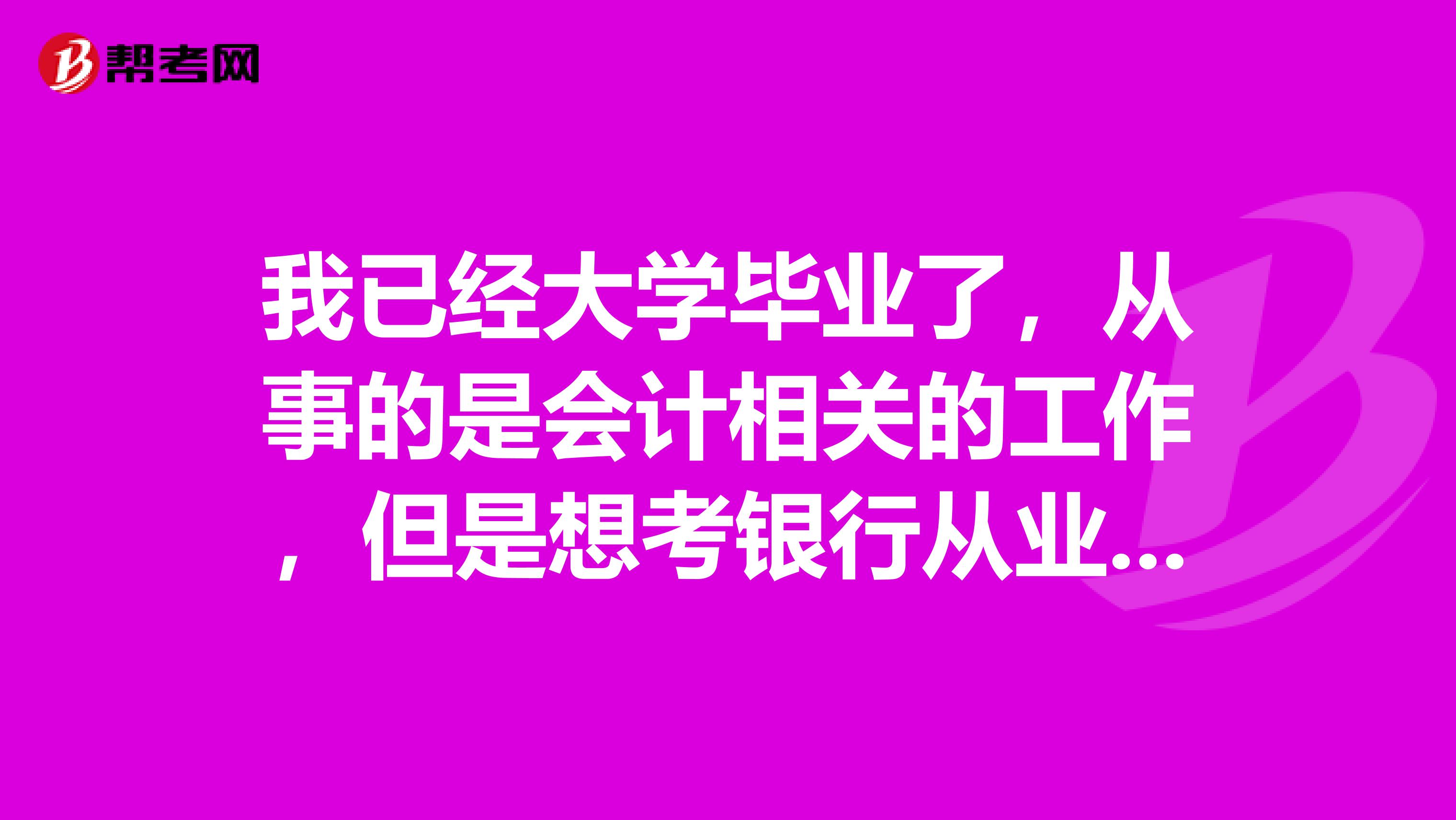 我已经大学毕业了，从事的是会计相关的工作，但是想考银行从业考试，是否可以呢？