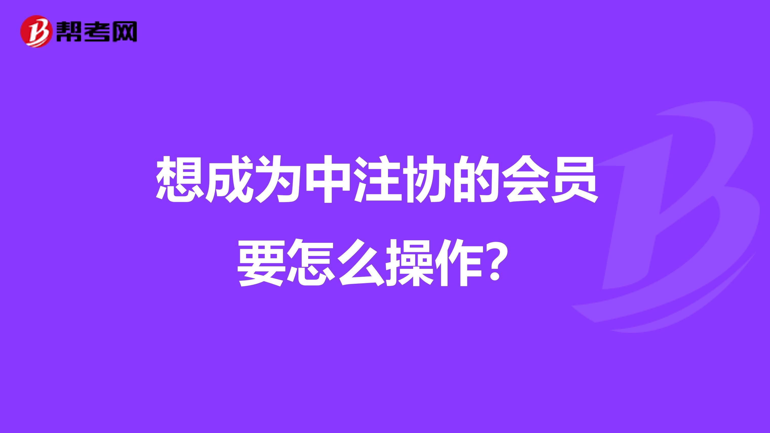 想成为中注协的会员 要怎么操作?