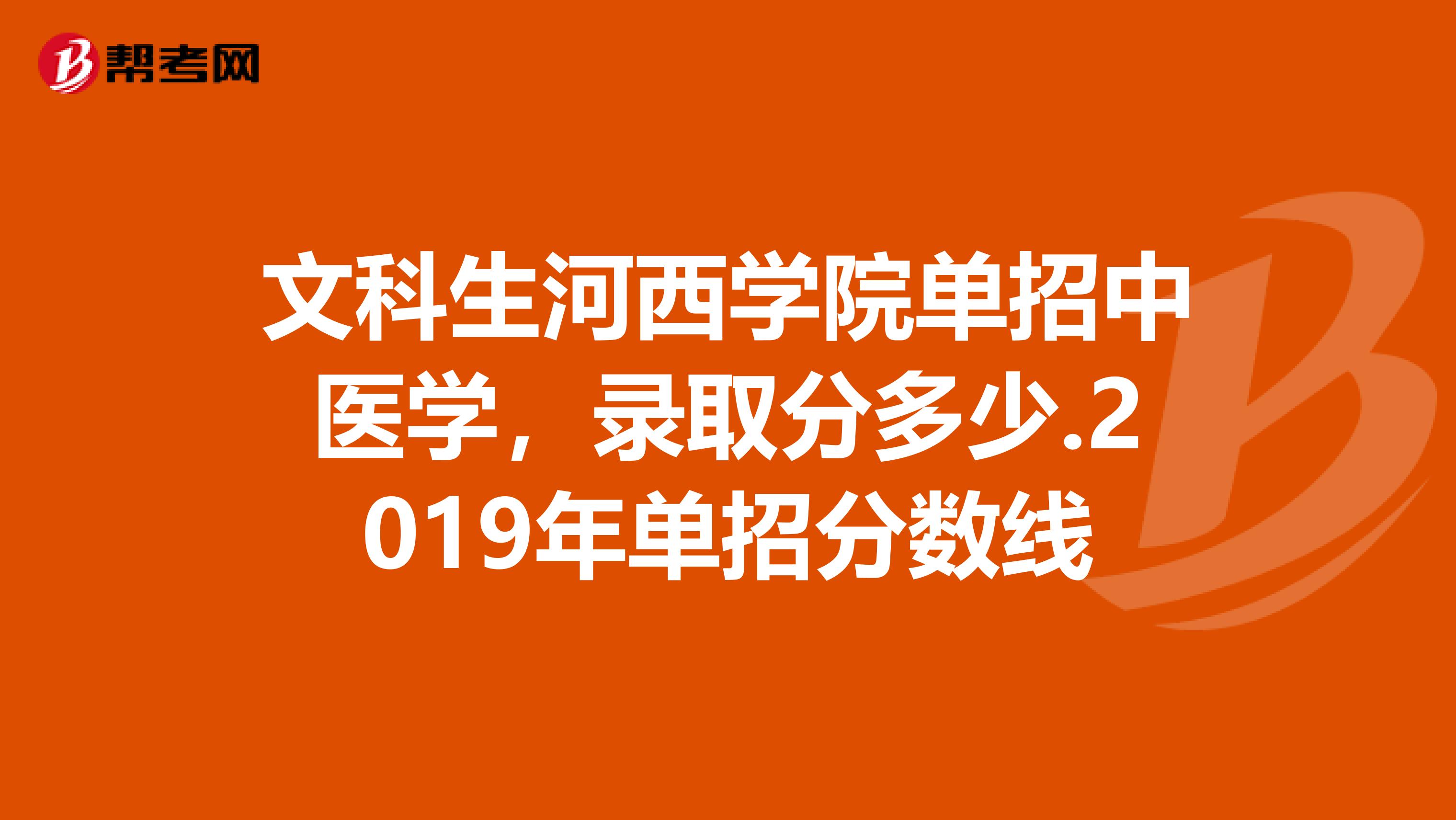 文科生河西学院单招中医学，录取分多少.2019年单招分数线