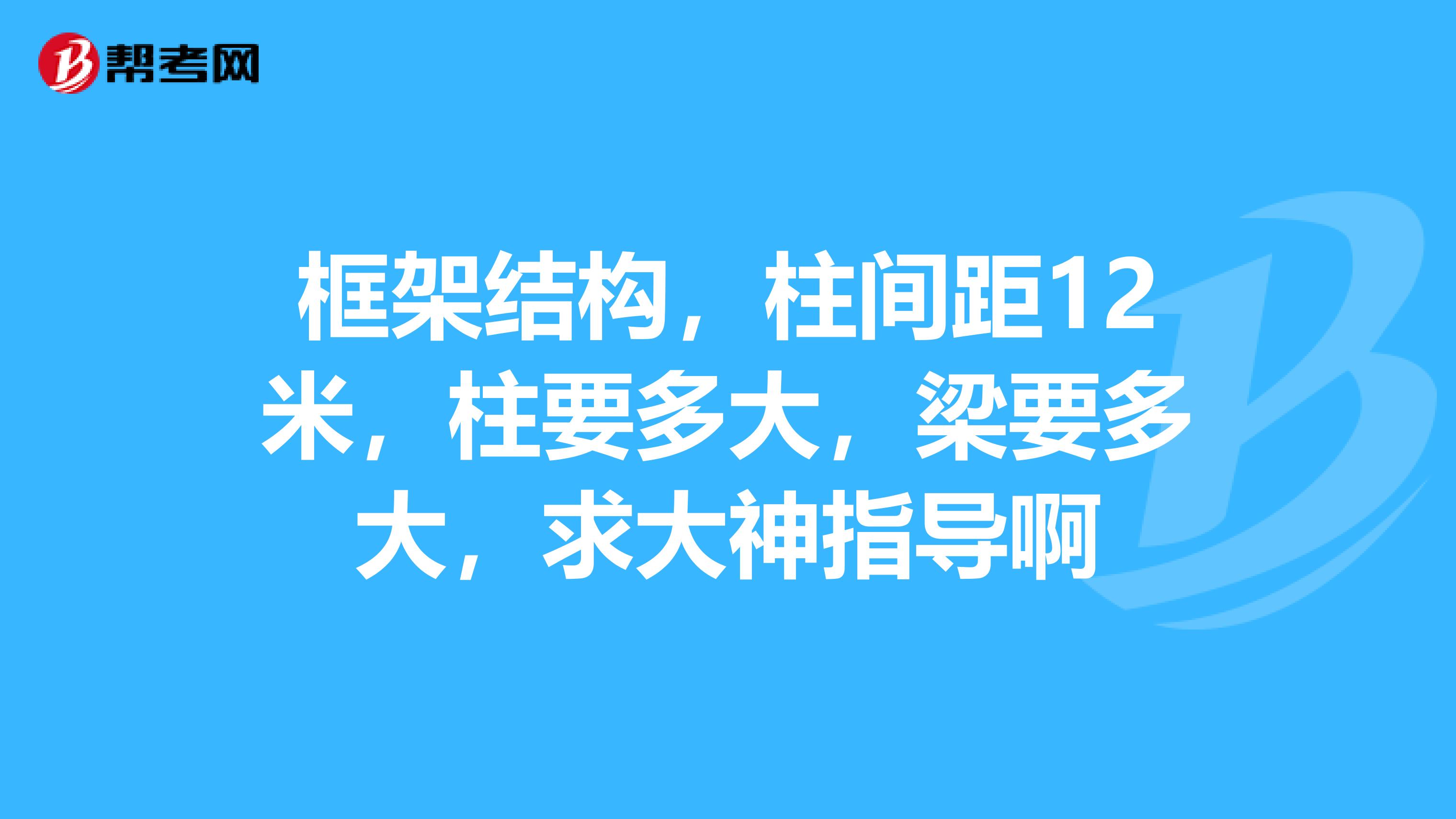 框架结构，柱间距12米，柱要多大，梁要多大，求大神指导啊