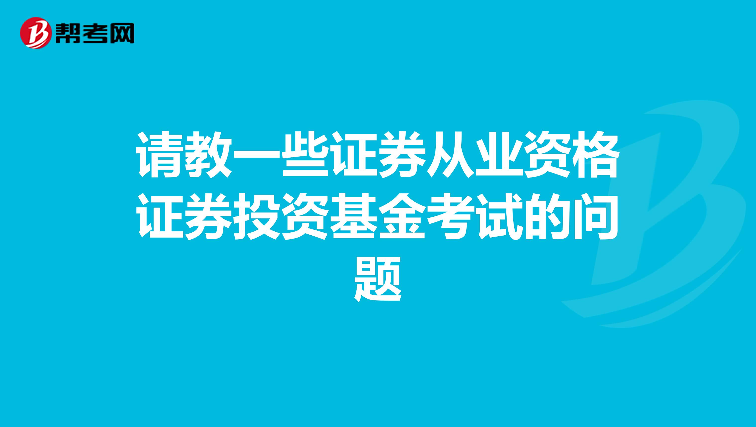 请教一些证券从业资格证券投资基金考试的问题