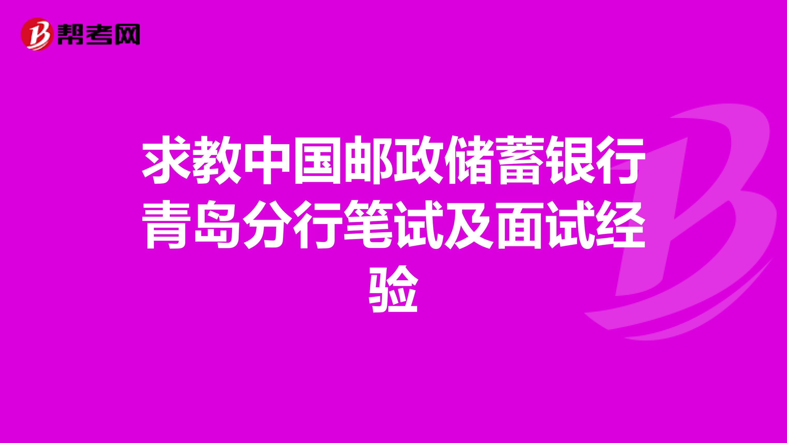 求教中国邮政储蓄银行青岛分行笔试及面试经验
