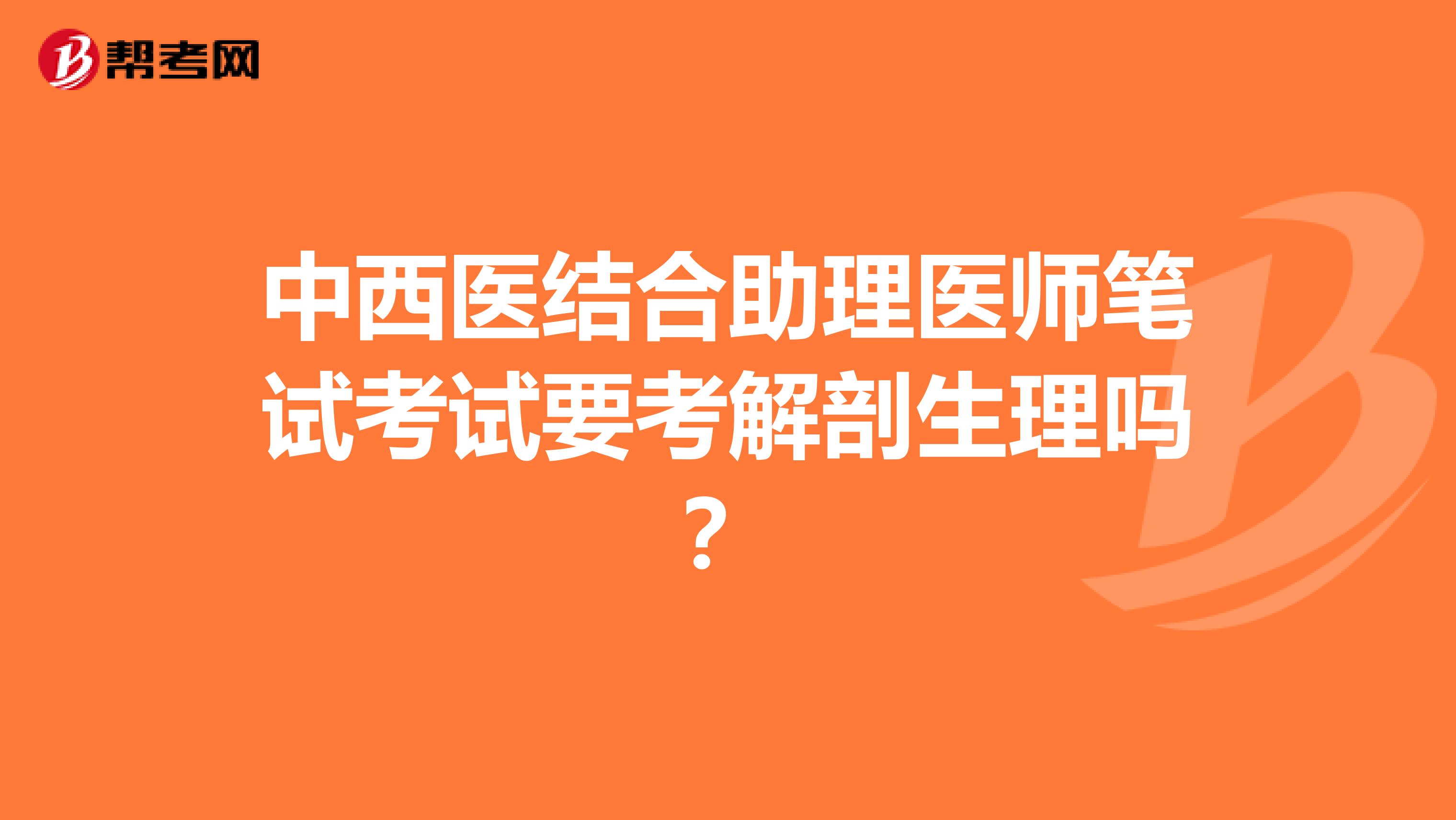 中西医结合助理医师笔试考试要考解剖生理吗？