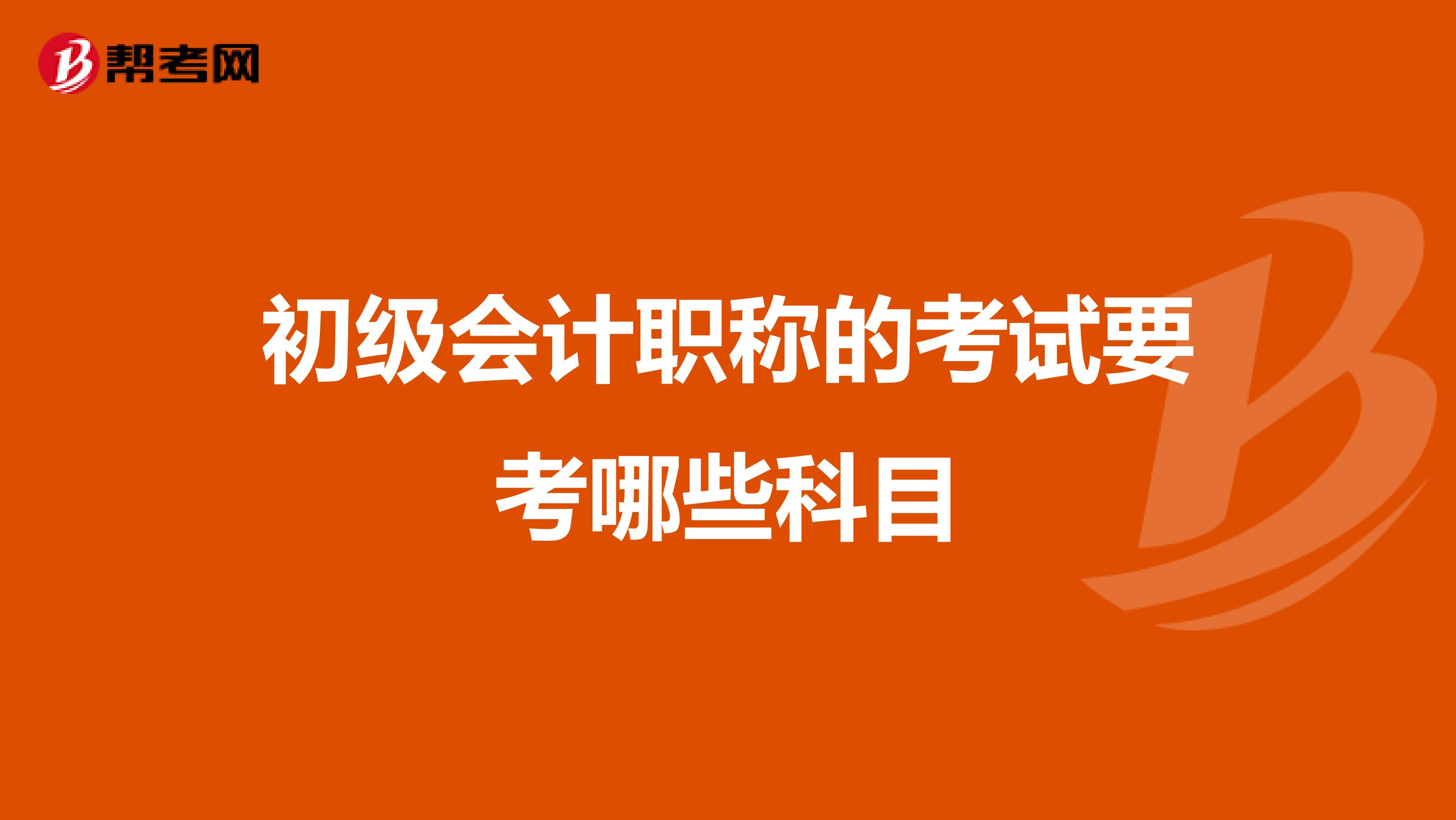 初级会计职称的考试要考哪些科目