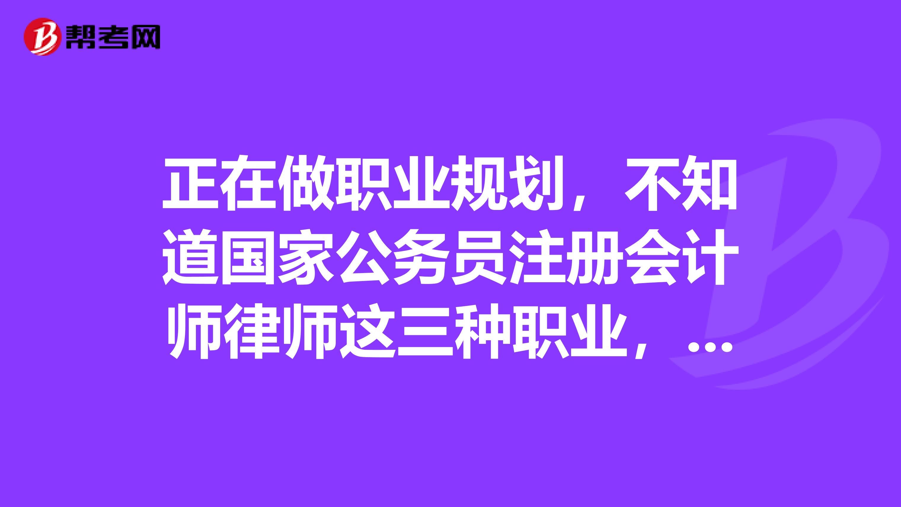 正在做职业规划，不知道国家公务员注册会计师律师这三种职业，哪一种最有发展前途？