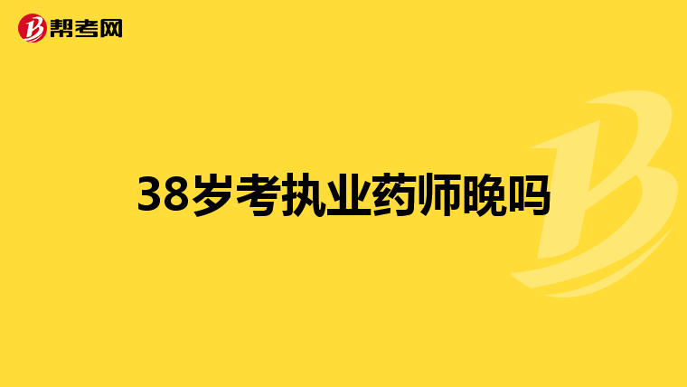 38岁考执业药师晚吗