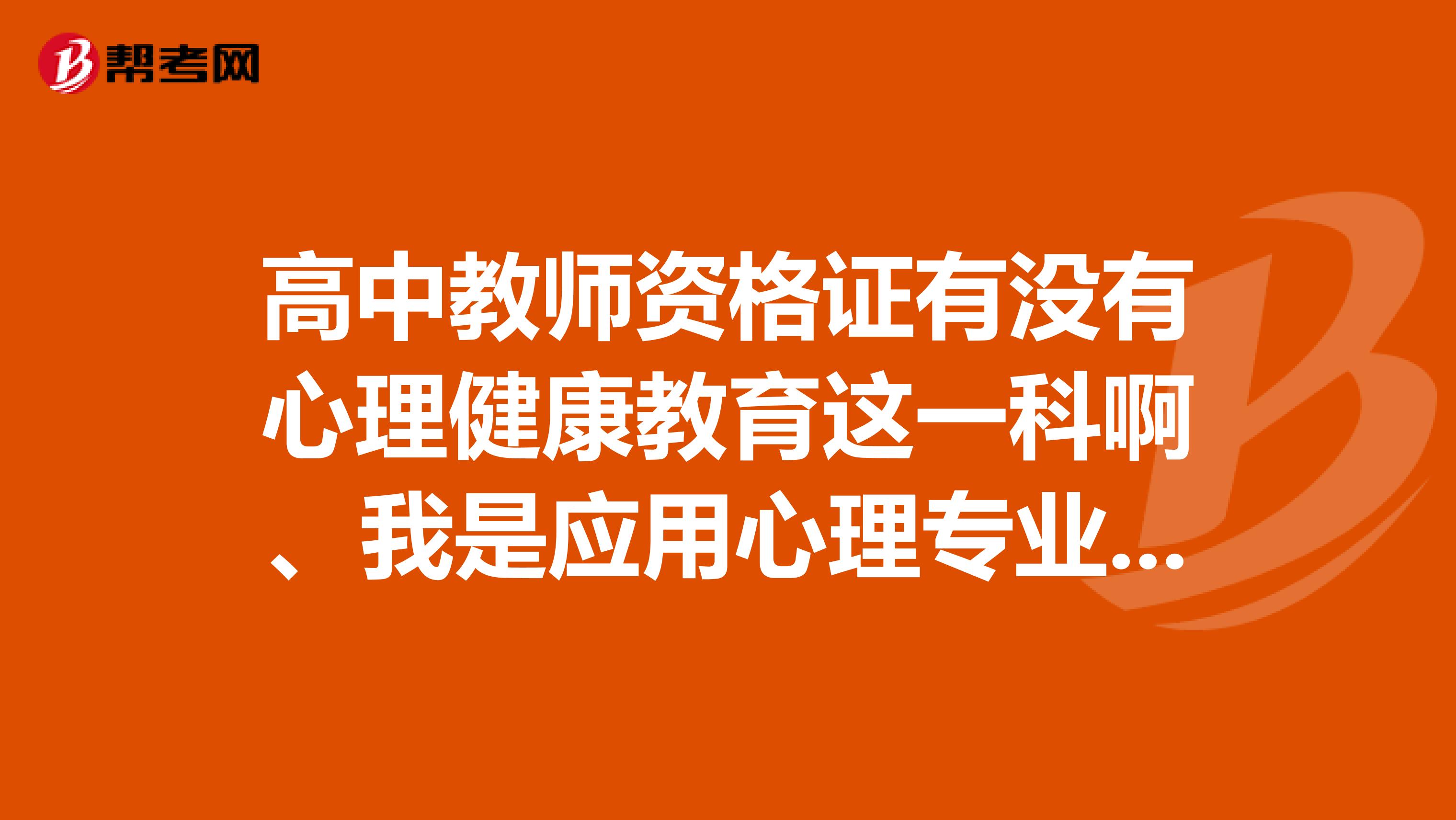 高中教师资格证有没有心理健康教育这一科啊、我是应用心理专业的,想当一名中小学心理健康老师,不知道该怎样考取资格证书。求途径?谢谢