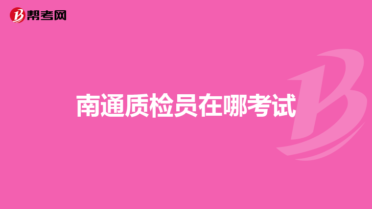 南通质检员在哪考试