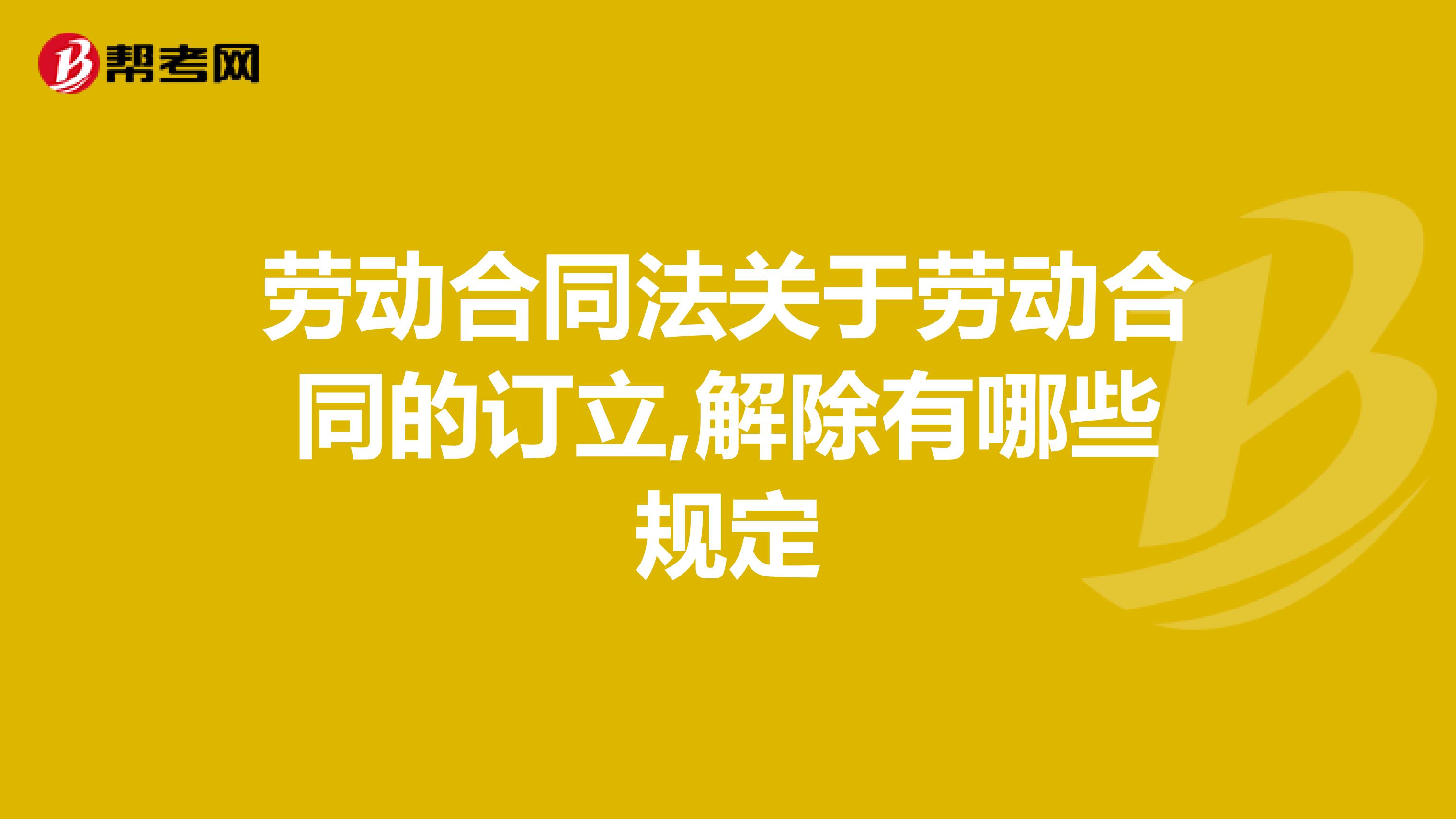 劳动合同法关于劳动合同的订立,解除有哪些规定