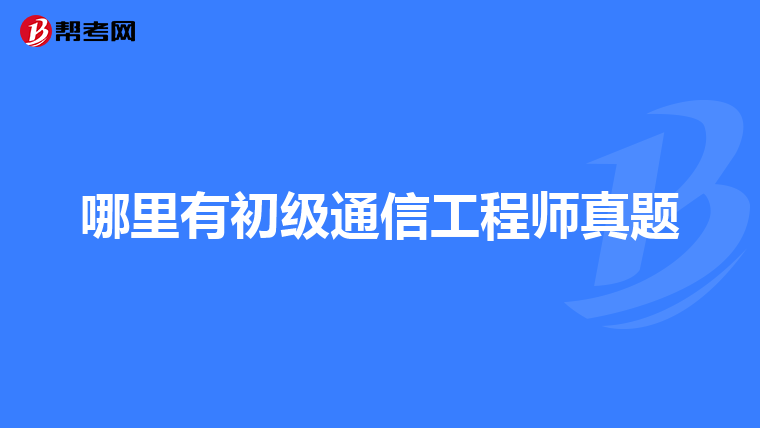 哪里有初级通信工程师真题