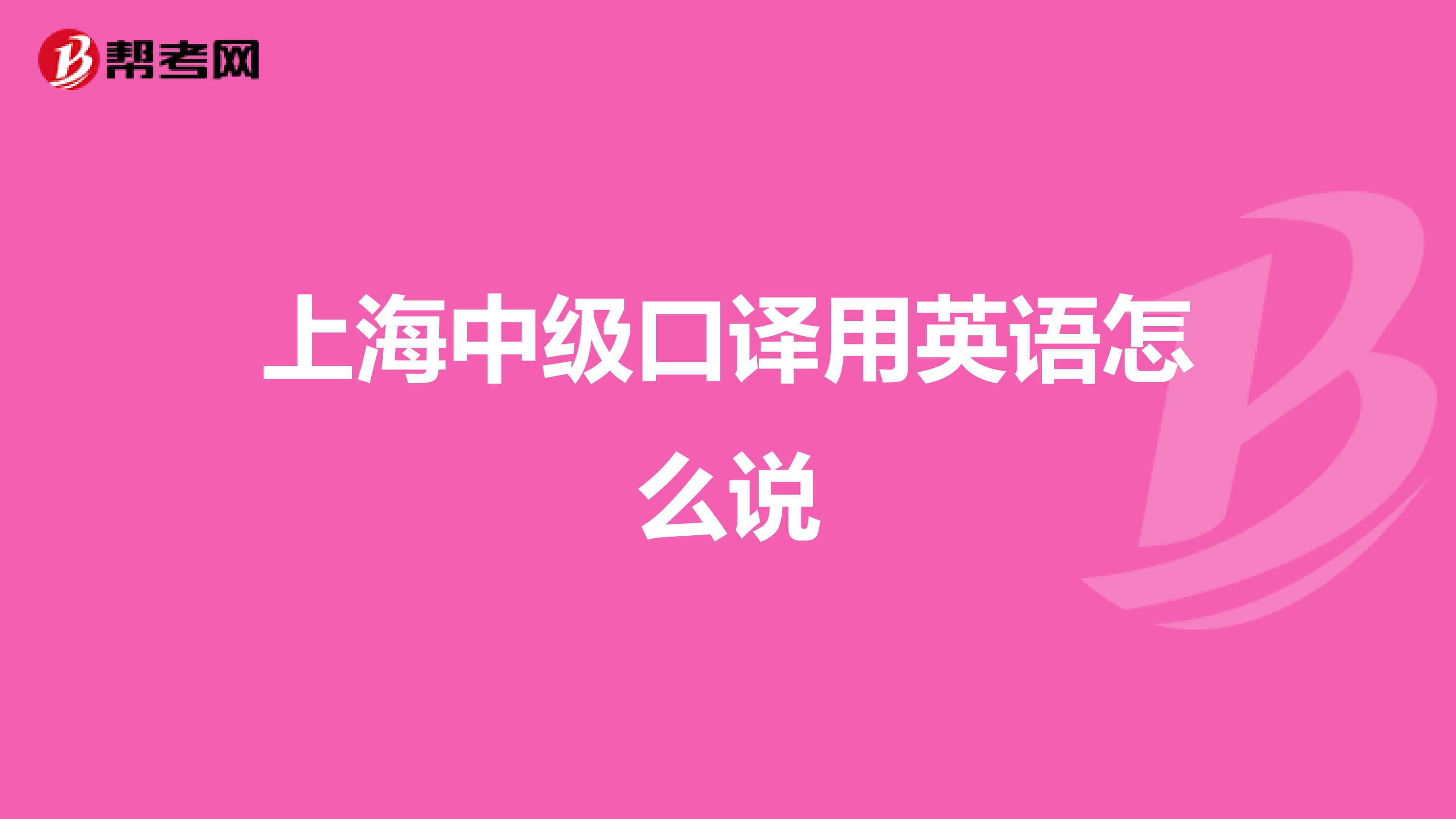 上海中级口译用英语怎么说