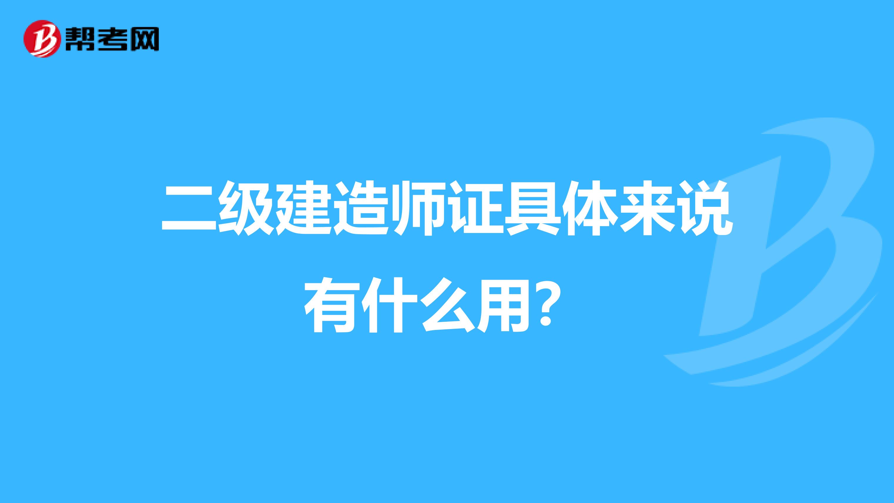 二级建造师证具体来说有什么用？