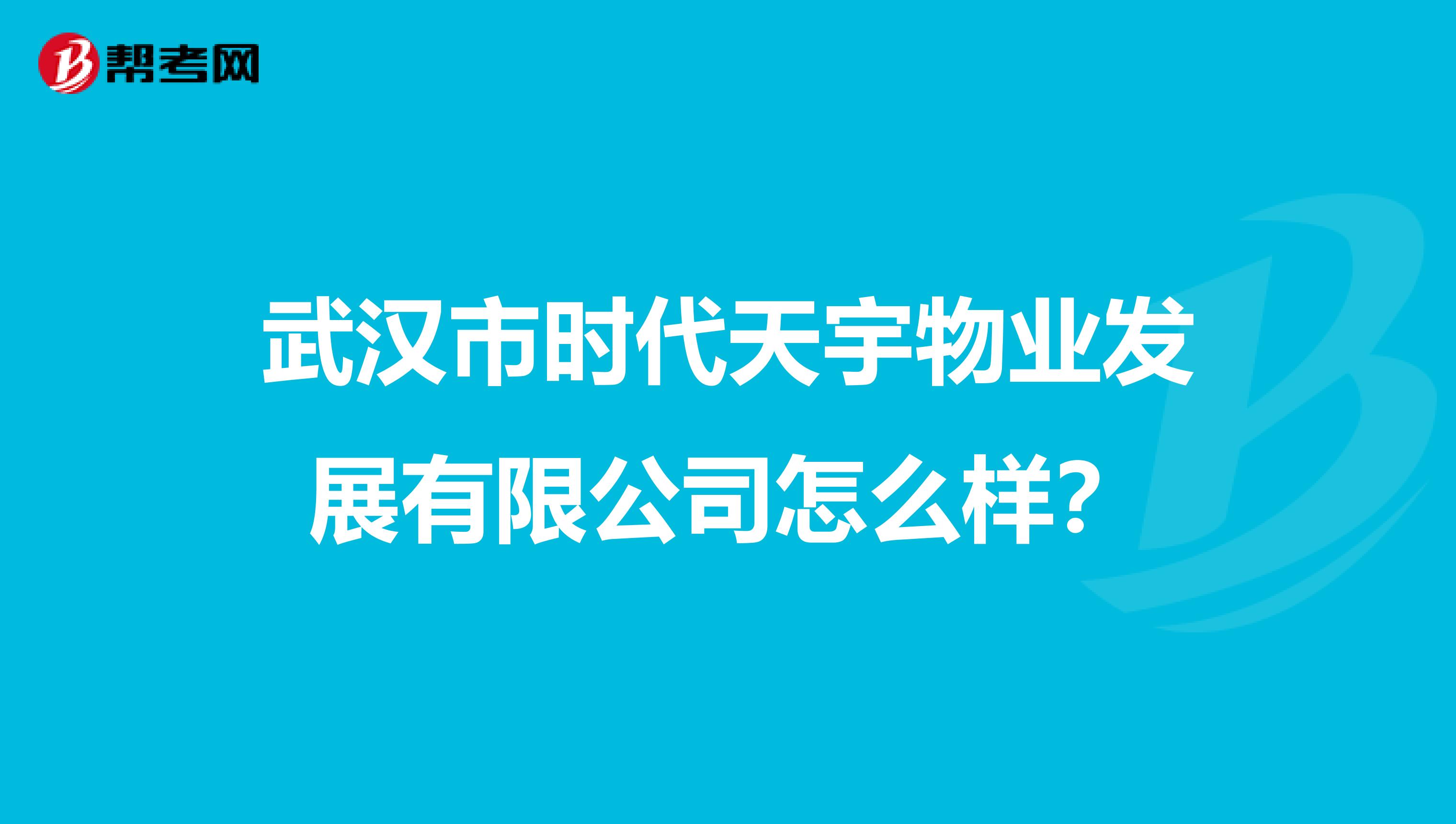 武汉市时代天宇物业发展有限公司怎么样？
