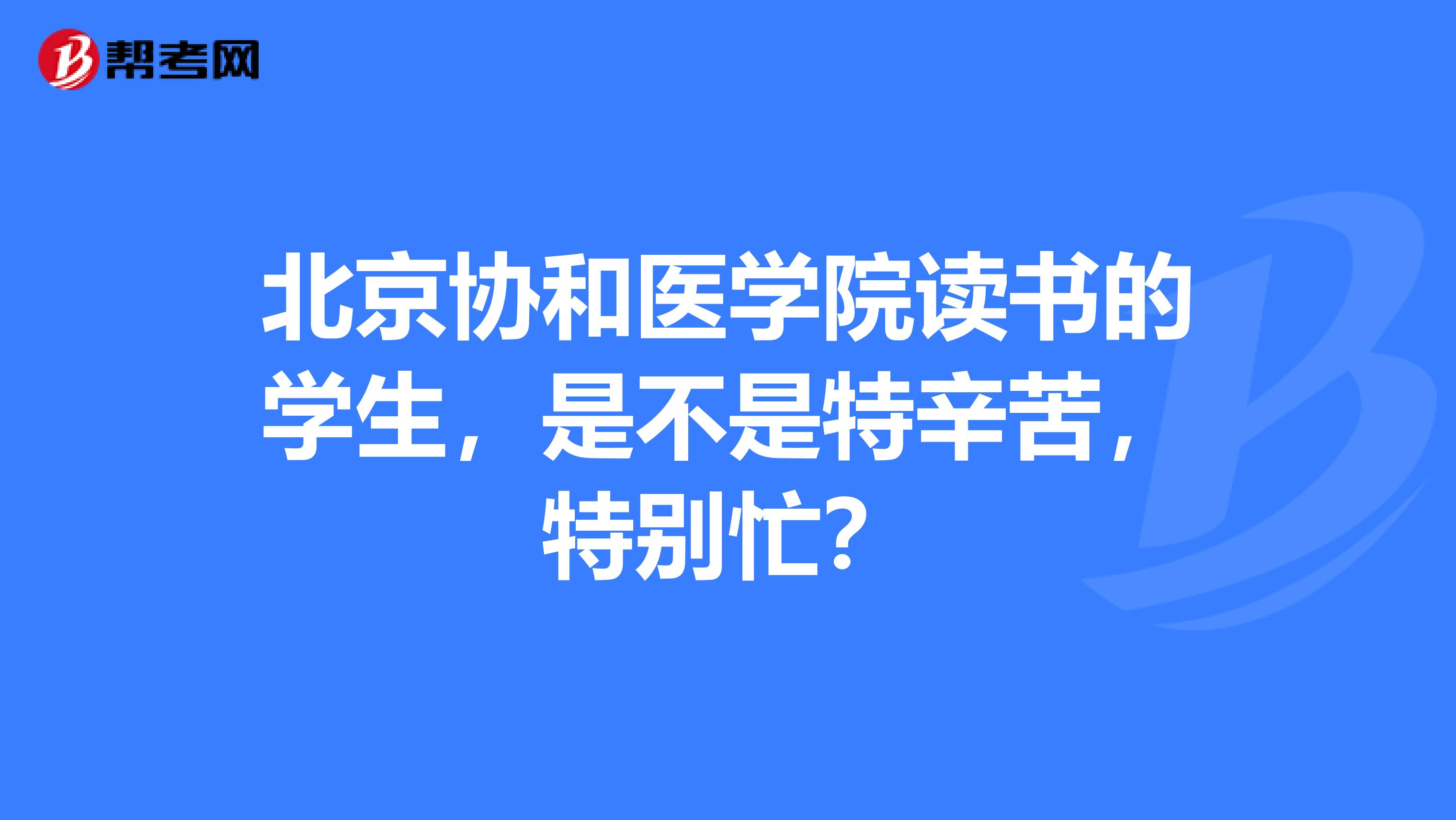北京协和医学院读书的学生，是不是特辛苦，特别忙？