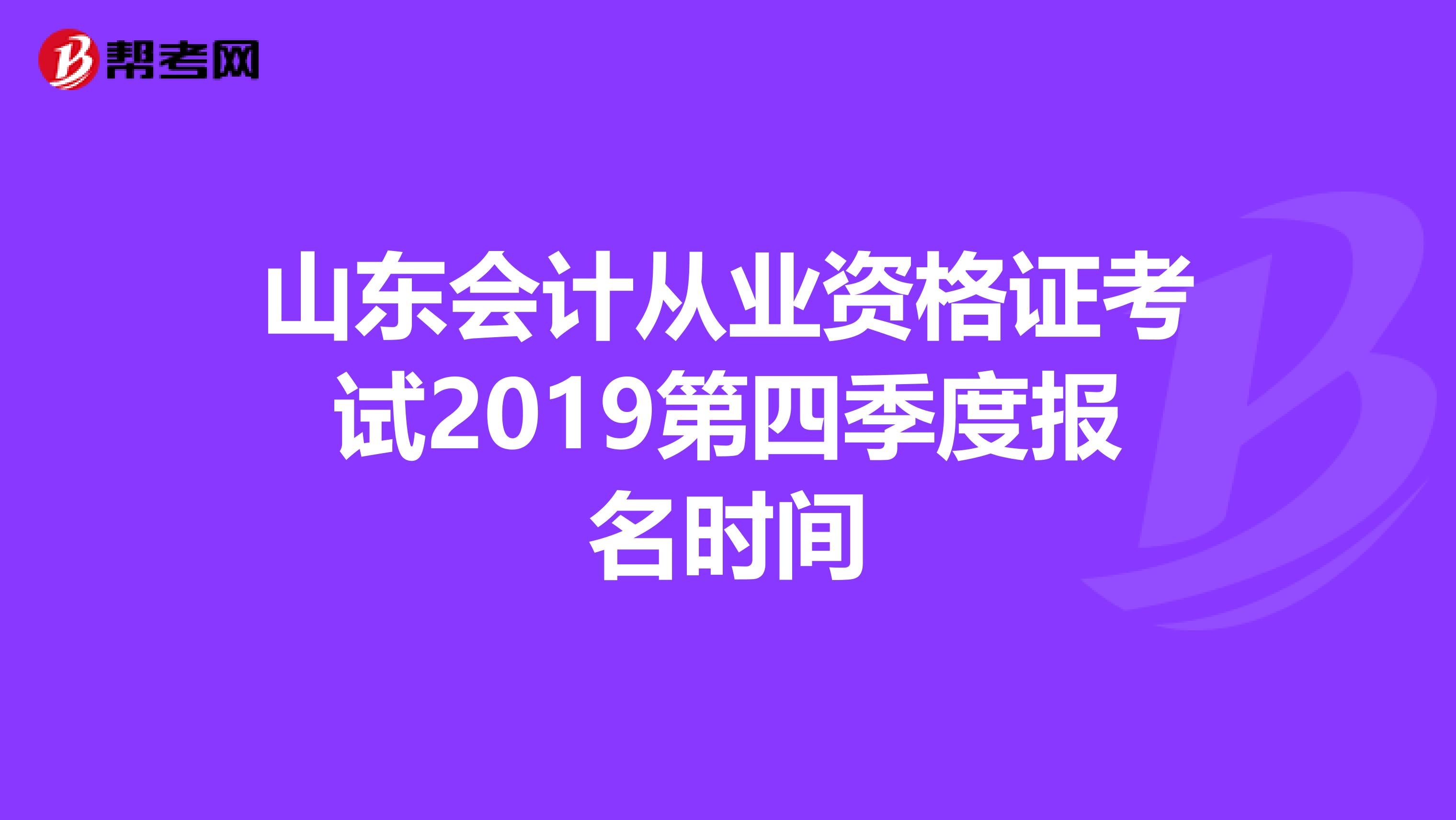 山东会计从业资格证考试2019第四季度报名时间