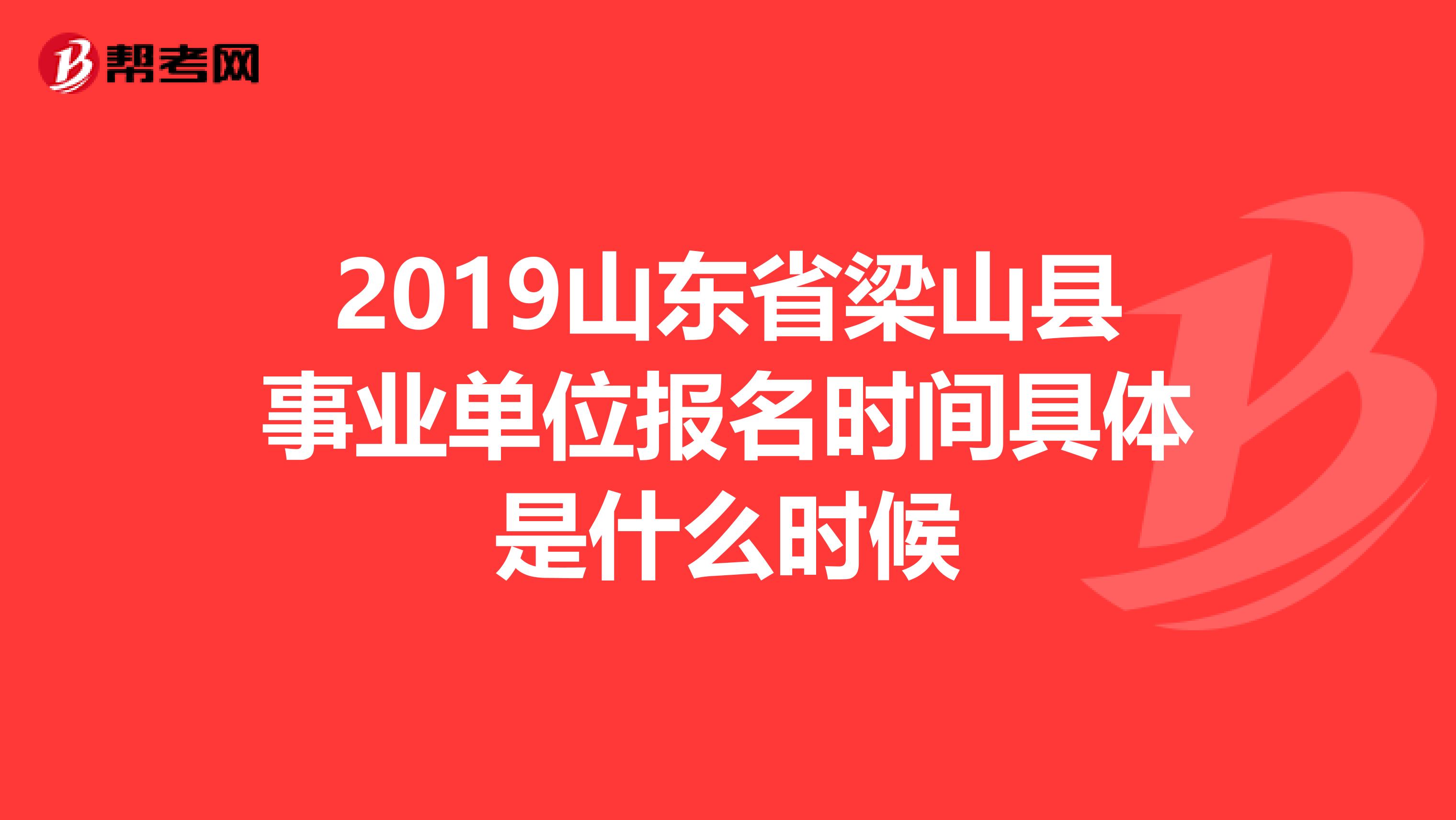 2019山东省梁山县事业单位报名时间具体是什么时候