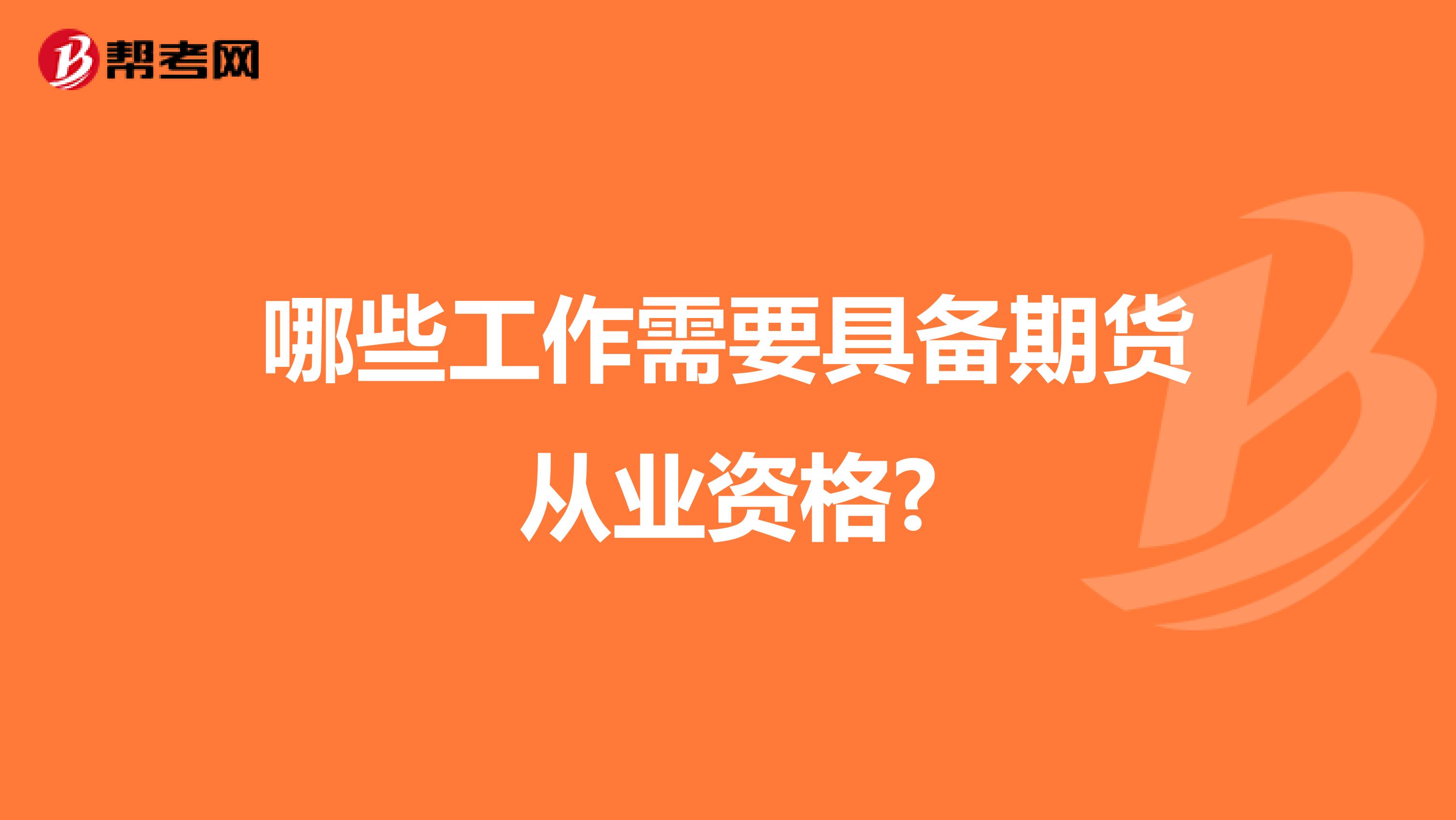 哪些工作需要具备期货从业资格?