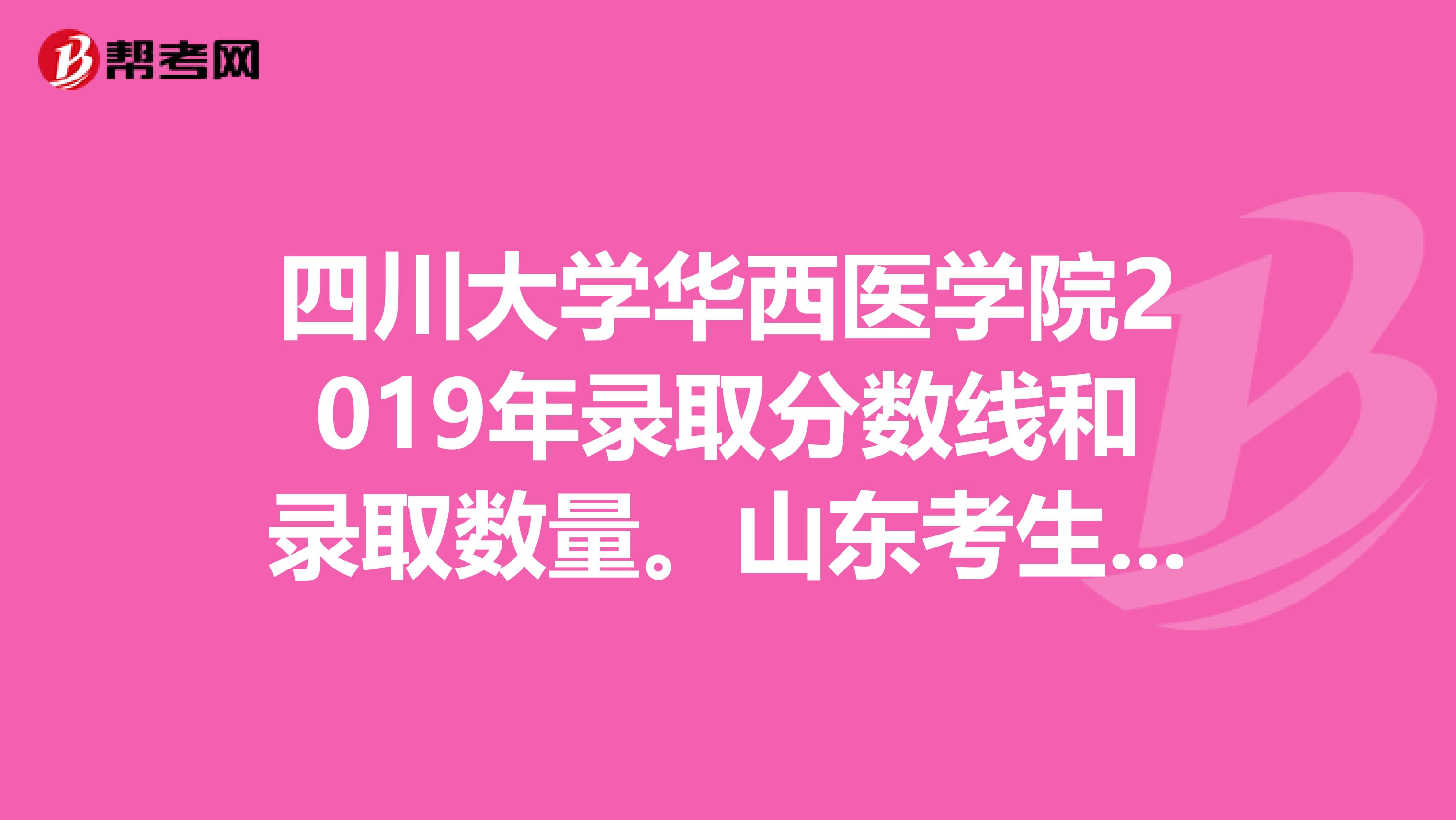 四川大学华西医学院2019年录取分数线和录取数量。山东考生理科