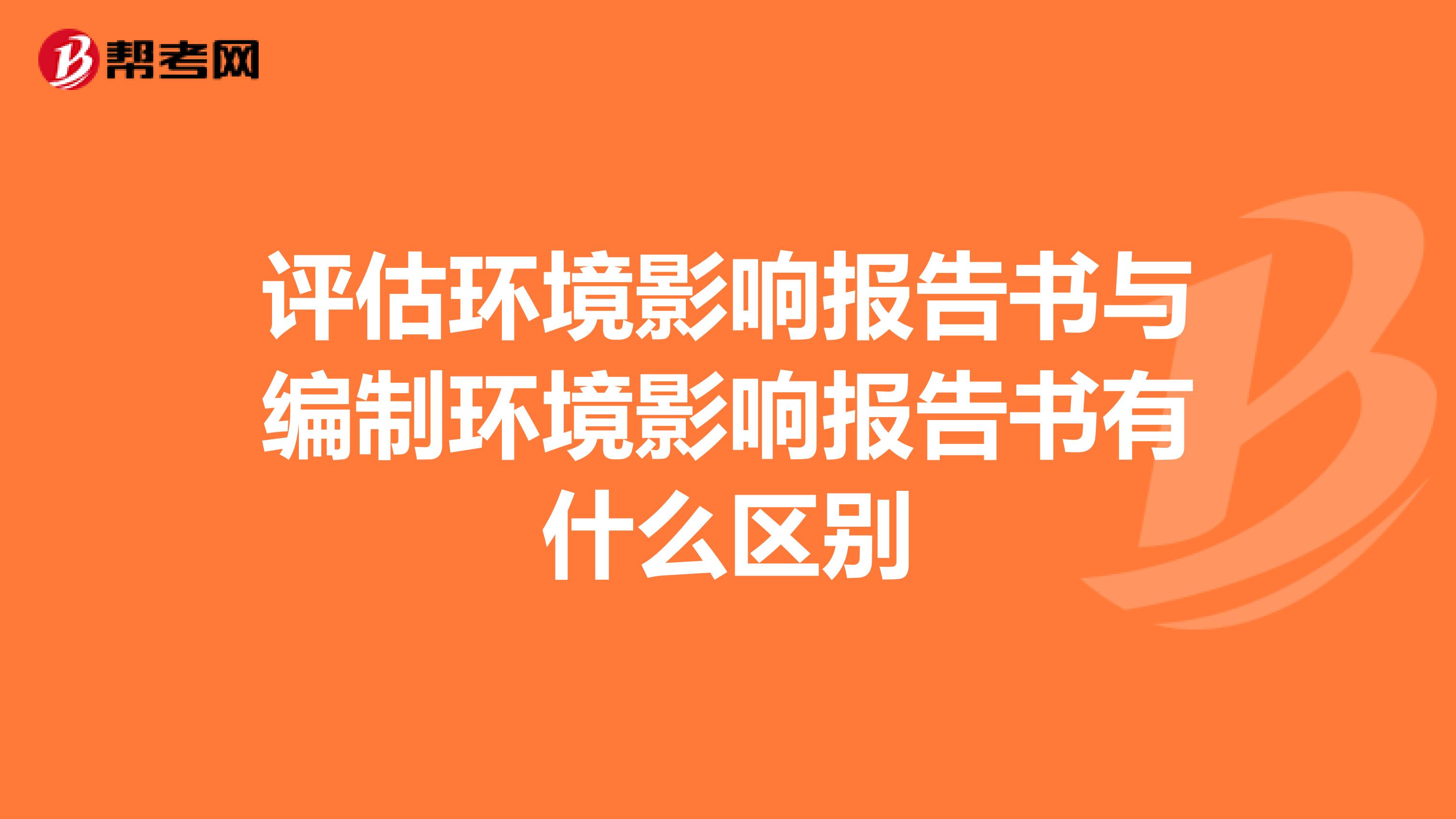 评估环境影响报告书与编制环境影响报告书有什么区别