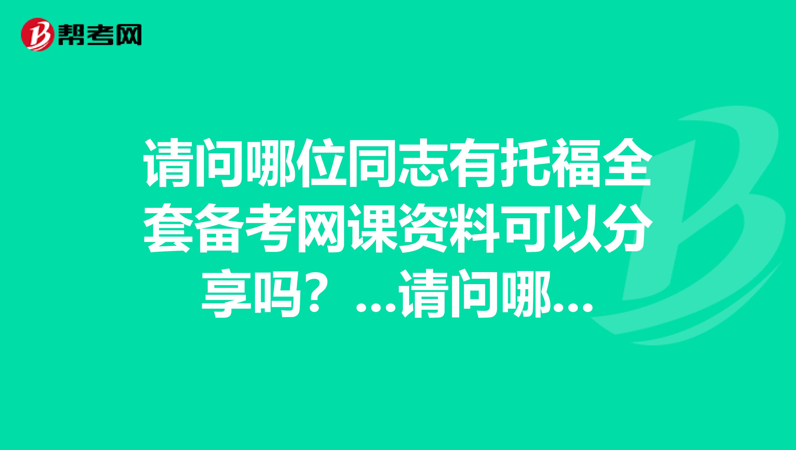 请问哪位同志有托福全套备考网课资料可以分享吗?...请问哪位同志有托福全套备考网课资料可以分享吗?