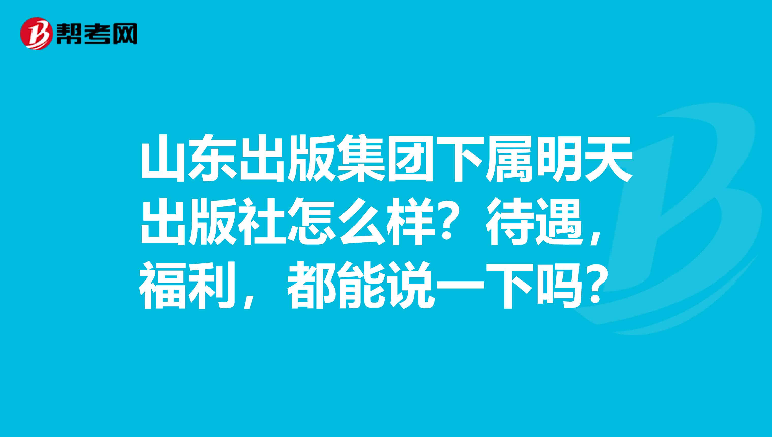 山东出版集团下属明天出版社怎么样？待遇，福利，都能说一下吗？