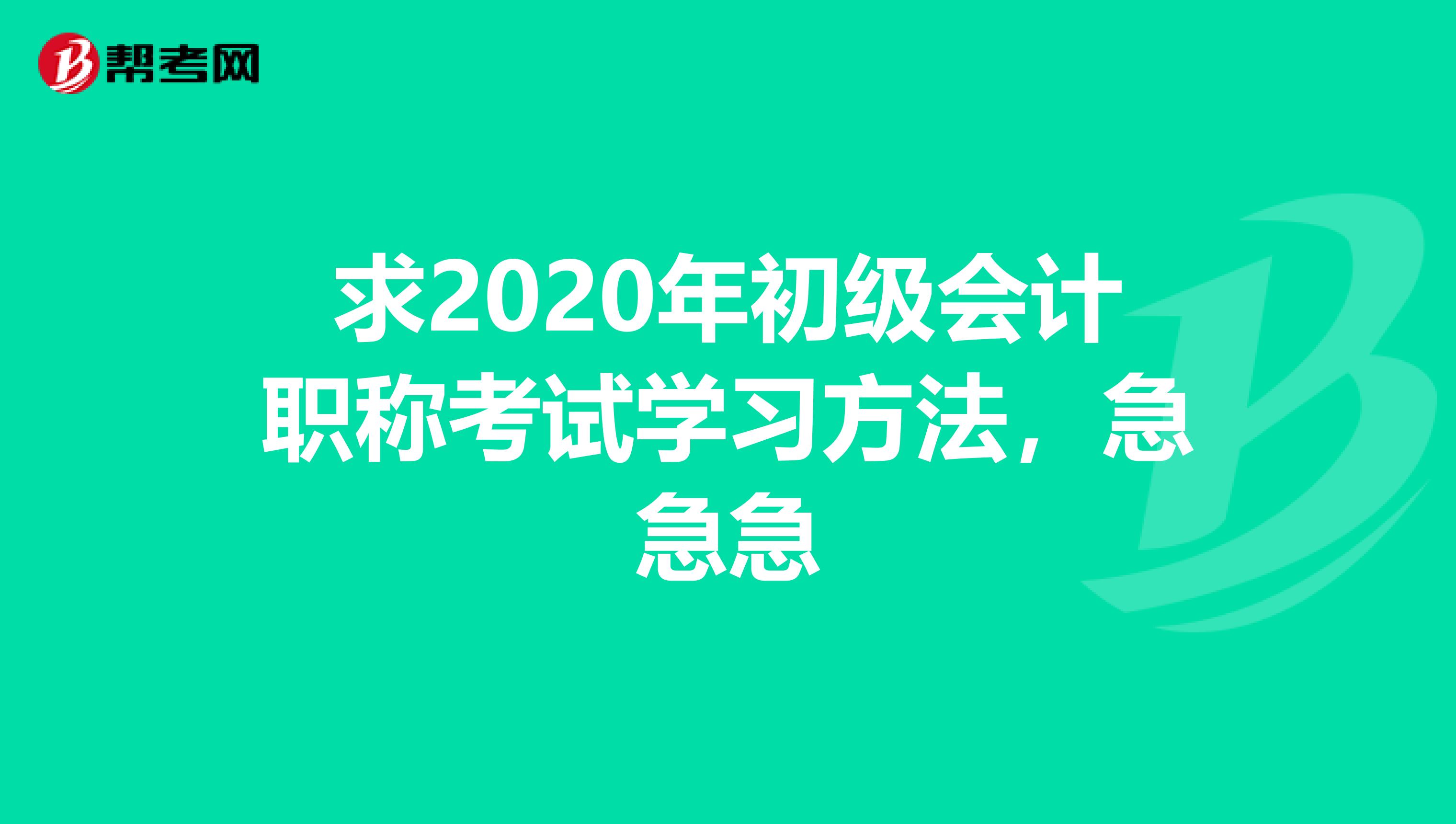 求2020年初級會計(jì)職稱考試學(xué)習(xí)方法，急急急
