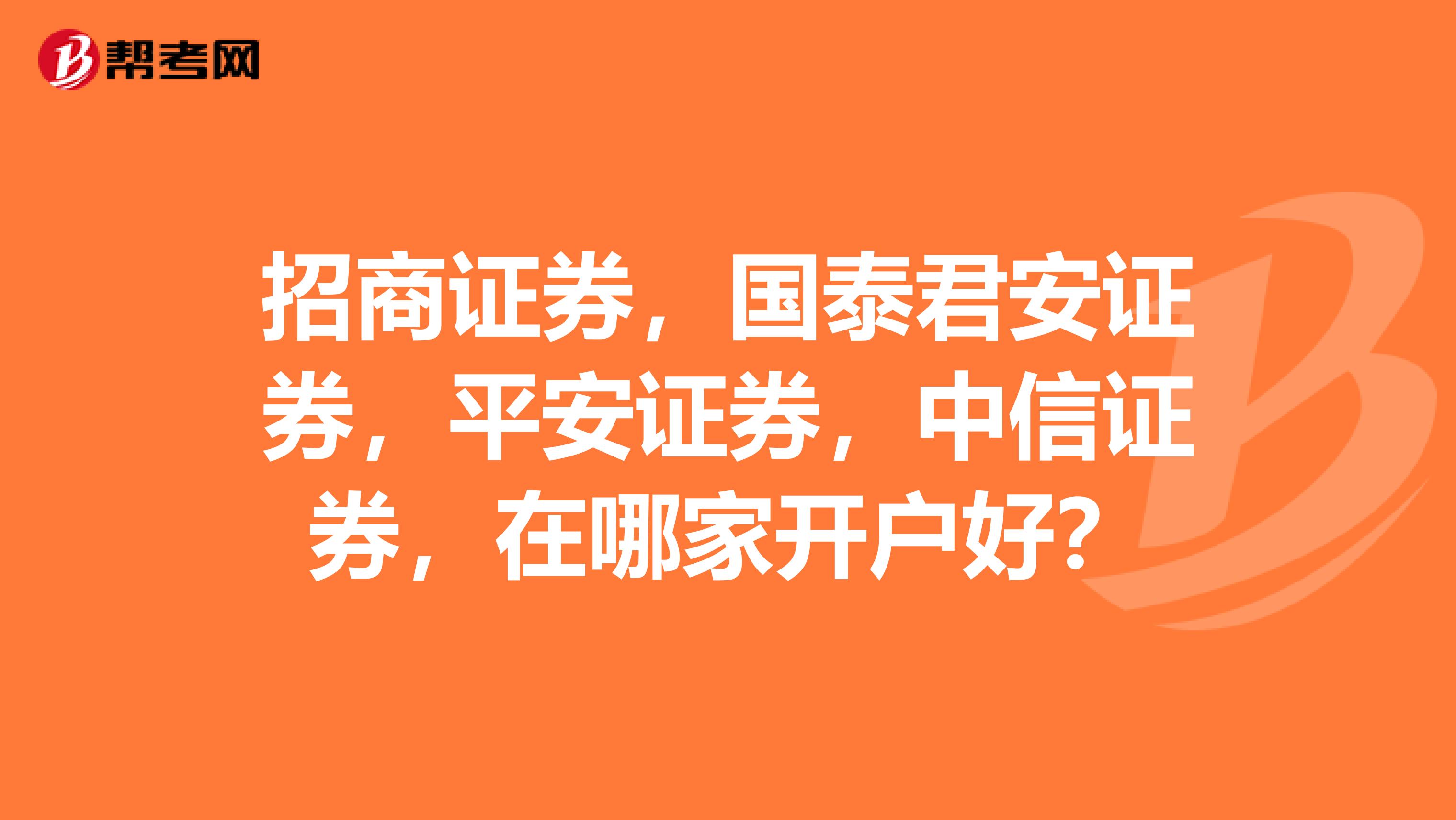 招商证券,国泰君安证券,平安证券,中信证券,在哪家开户好?