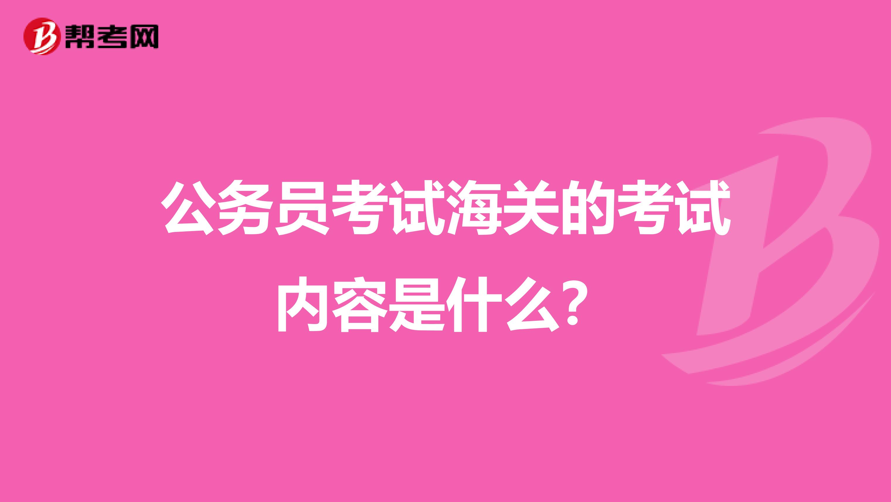 公务员考试海关的考试内容是什么？