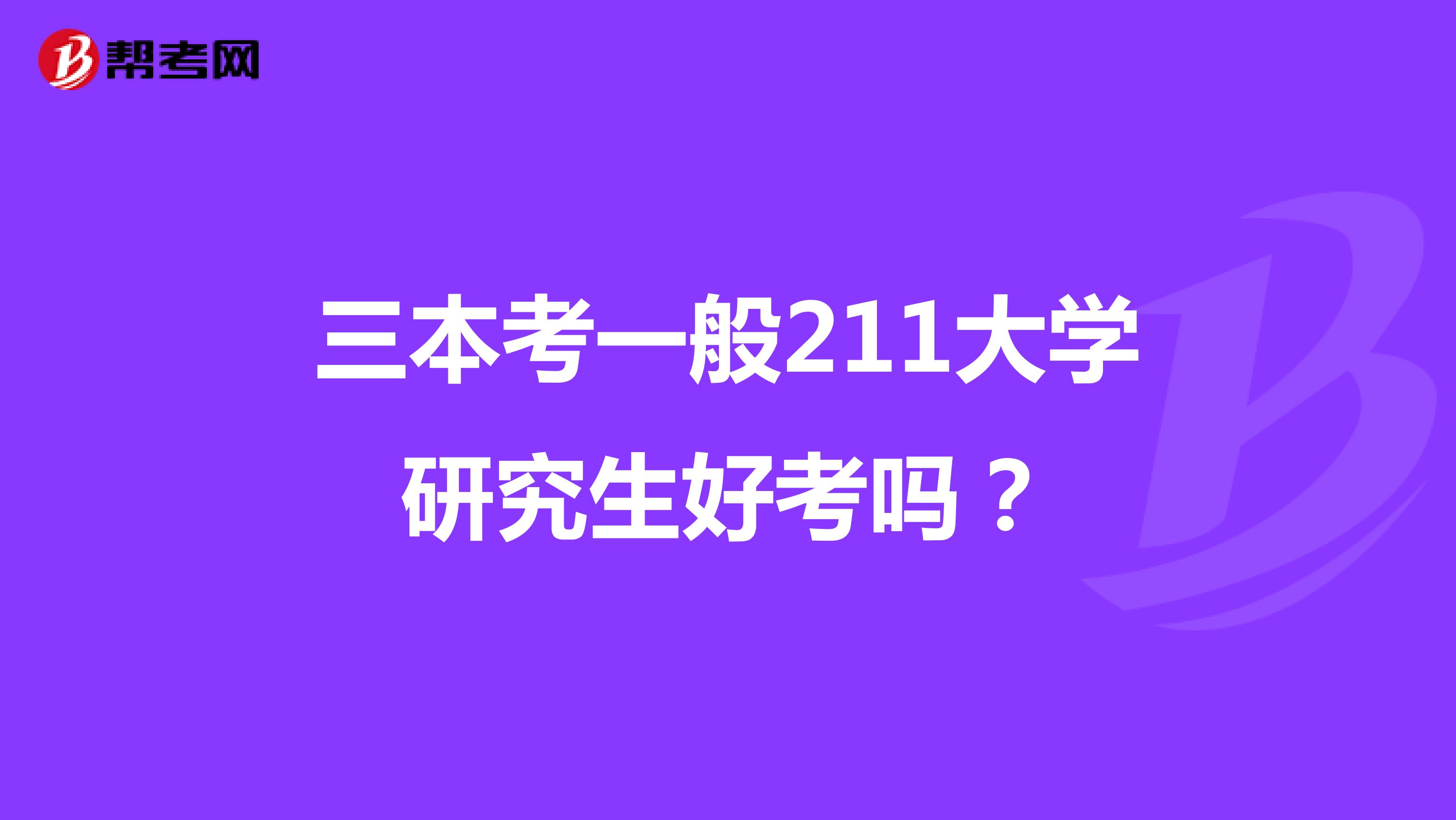 三本考一般211大学研究生好考吗？