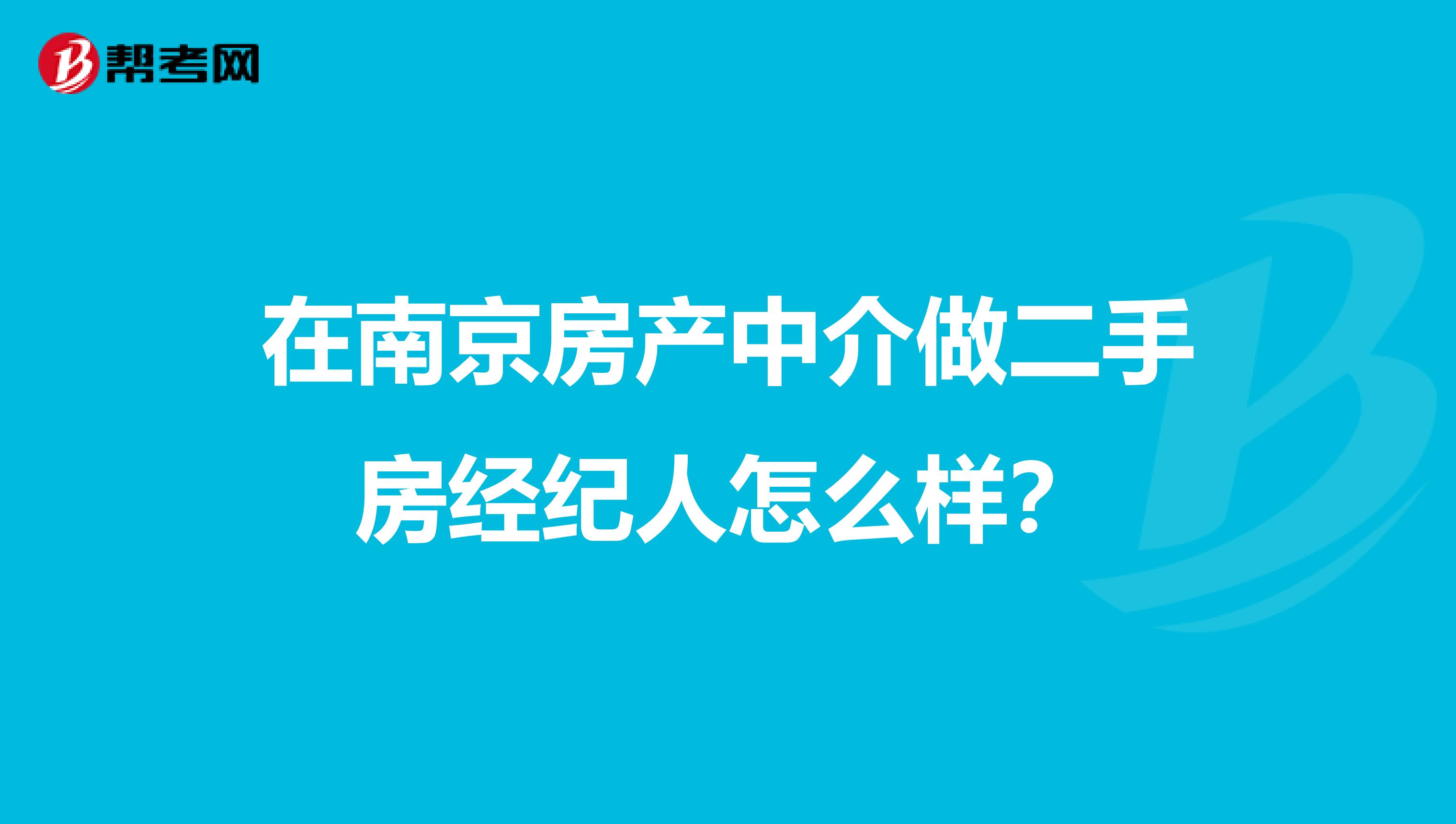 在南京房产中介做二手房经纪人怎么样？