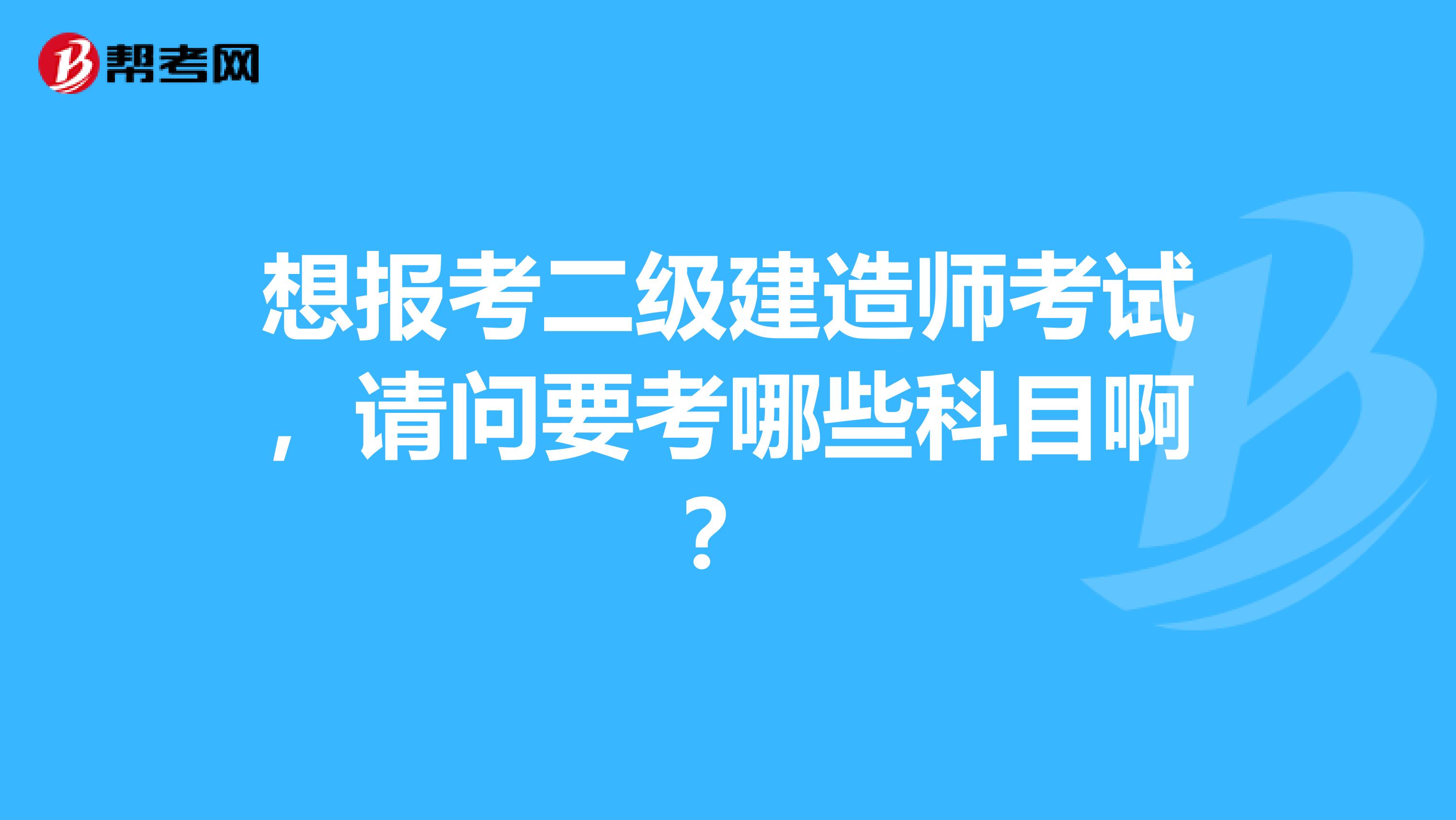 想报考二级建造师考试，请问要考哪些科目啊？